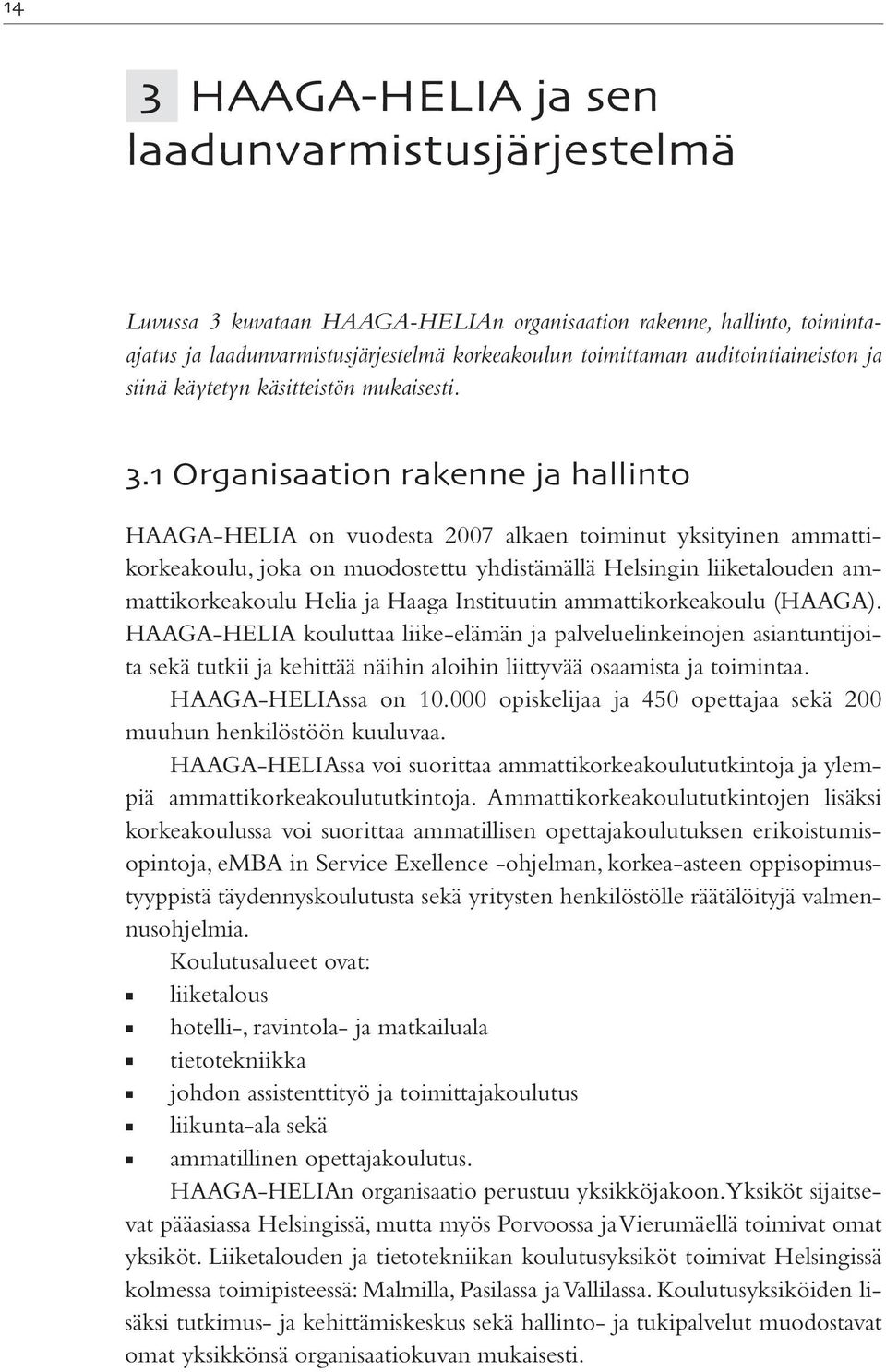 . Organisaation rakenne ja hallinto HAAGA-HELIA on vuodesta 2007 alkaen toiminut yksityinen ammattikorkeakoulu, joka on muodostettu yhdistämällä Helsingin liiketalouden ammattikorkeakoulu Helia ja