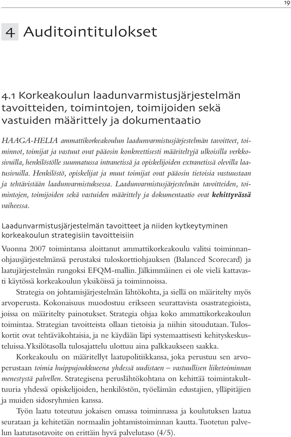 toiminnot, toimijat ja vastuut ovat pääosin konkreettisesti määriteltyjä ulkoisilla verkkosivuilla, henkilöstölle suunnatussa intranetissä ja opiskelijoiden extranetissä olevilla laatusivuilla.