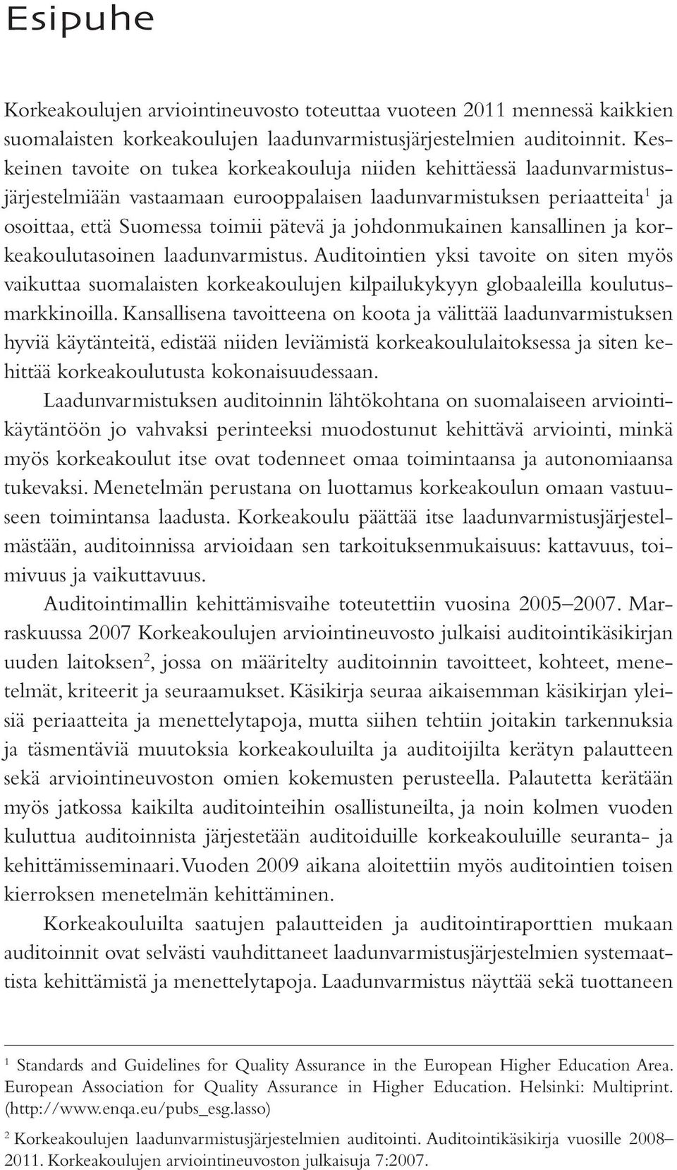 johdonmukainen kansallinen ja korkeakoulutasoinen laadunvarmistus. Auditointien yksi tavoite on siten myös vaikuttaa suomalaisten korkeakoulujen kilpailukykyyn globaaleilla koulutusmarkkinoilla.