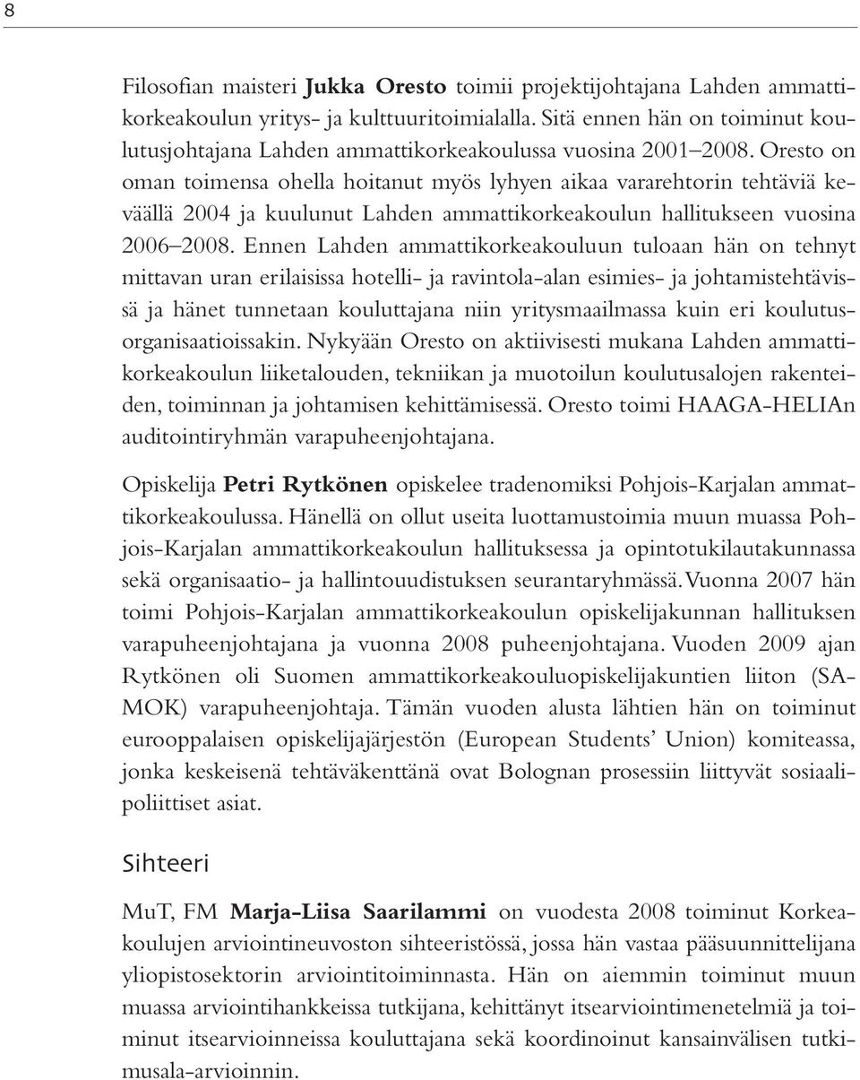 Oresto on oman toimensa ohella hoitanut myös lyhyen aikaa vararehtorin tehtäviä keväällä 2004 ja kuulunut Lahden ammattikorkeakoulun hallitukseen vuosina 2006 2008.