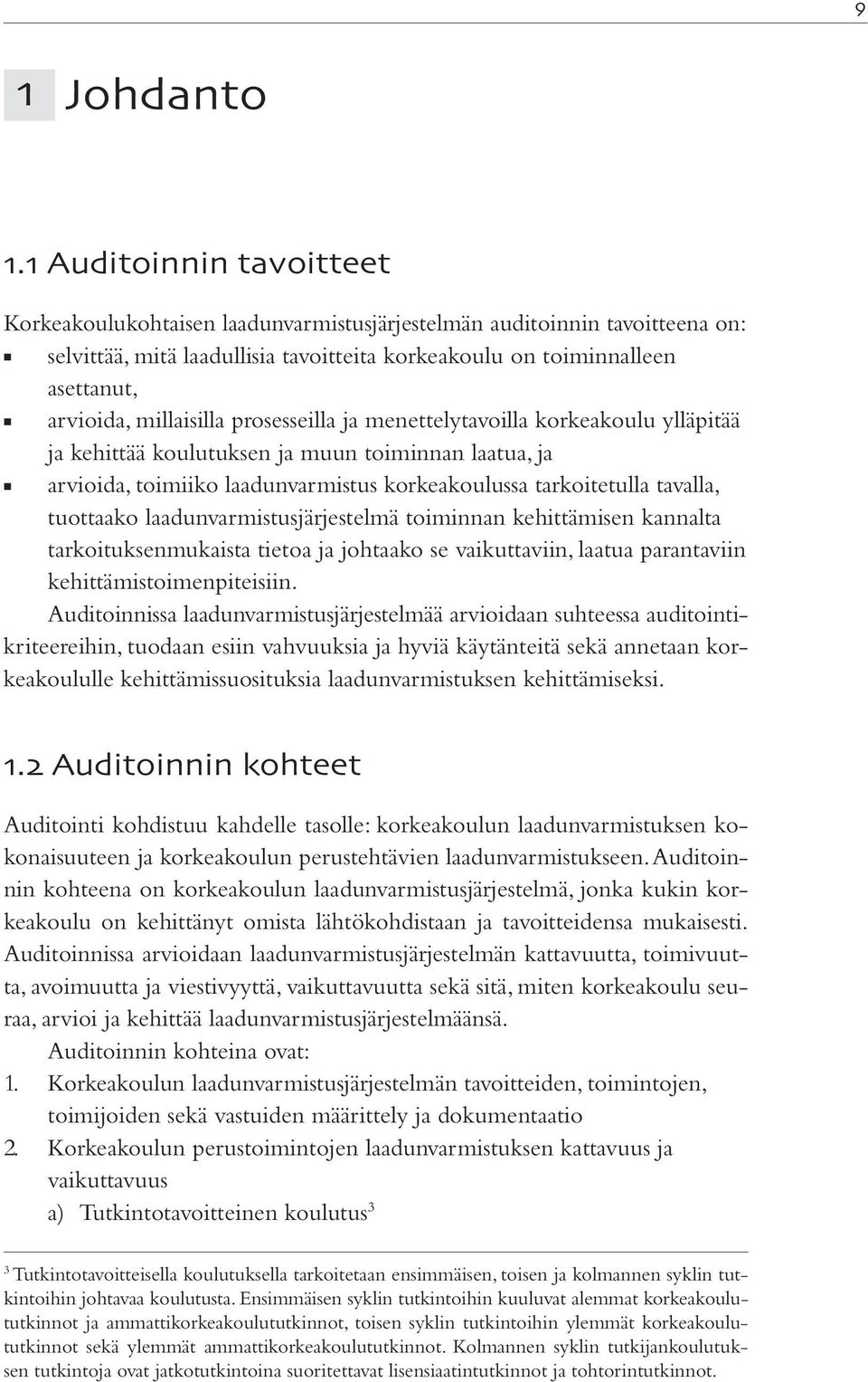 millaisilla prosesseilla ja menettelytavoilla korkeakoulu ylläpitää ja kehittää koulutuksen ja muun toiminnan laatua, ja arvioida, toimiiko laadunvarmistus korkeakoulussa tarkoitetulla tavalla,