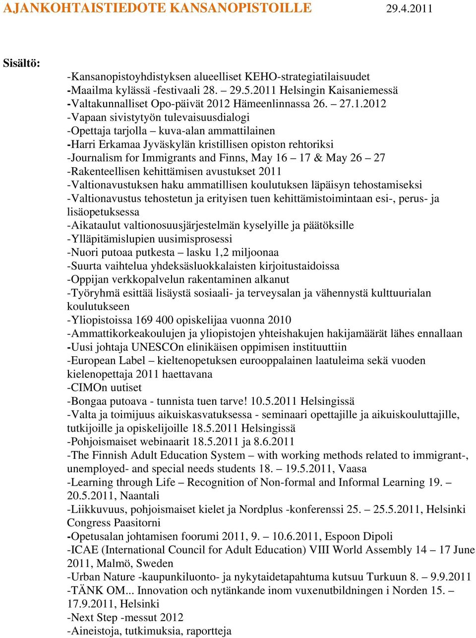 kristillisen opiston rehtoriksi -Journalism for Immigrants and Finns, May 16 17 & May 26 27 -Rakenteellisen kehittämisen avustukset 2011 -Valtionavustuksen haku ammatillisen koulutuksen läpäisyn