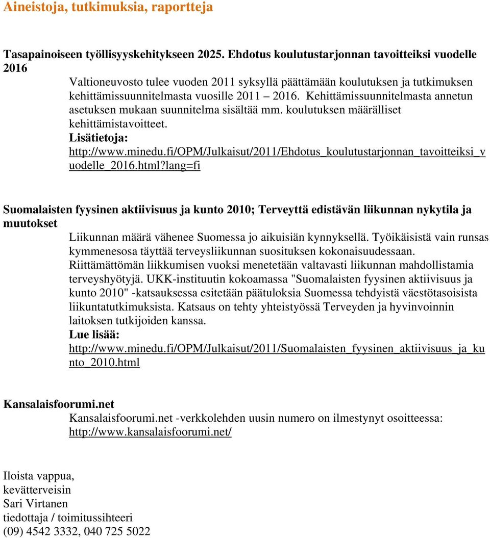 Kehittämissuunnitelmasta annetun asetuksen mukaan suunnitelma sisältää mm. koulutuksen määrälliset kehittämistavoitteet. Lisätietoja: http://www.minedu.