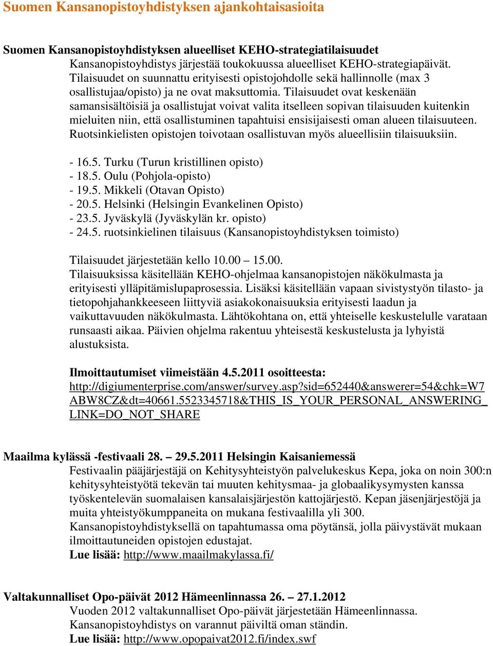 Tilaisuudet ovat keskenään samansisältöisiä ja osallistujat voivat valita itselleen sopivan tilaisuuden kuitenkin mieluiten niin, että osallistuminen tapahtuisi ensisijaisesti oman alueen