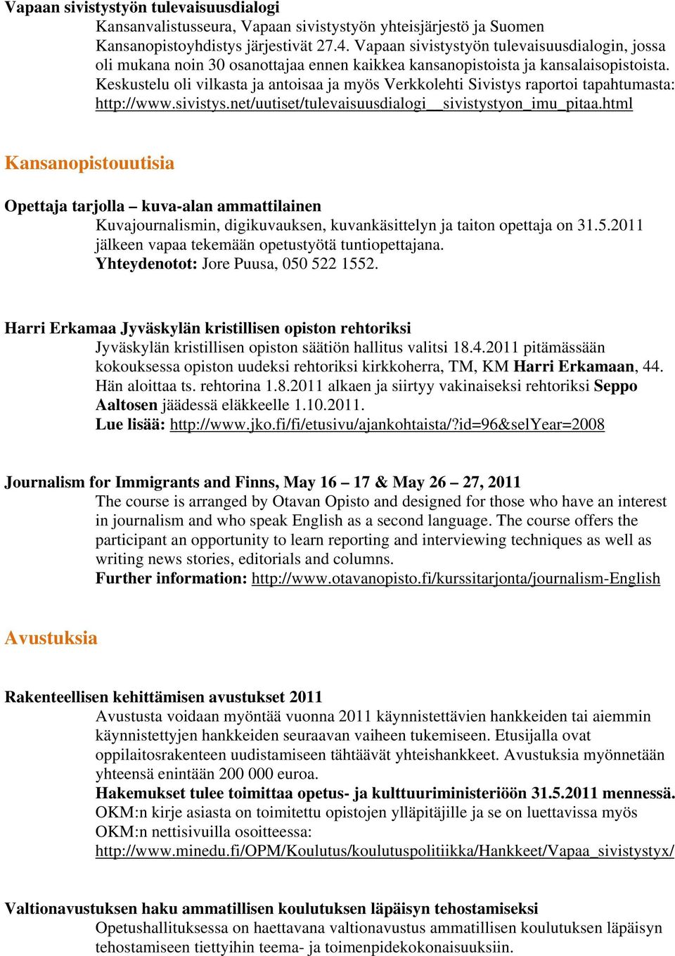 Keskustelu oli vilkasta ja antoisaa ja myös Verkkolehti Sivistys raportoi tapahtumasta: http://www.sivistys.net/uutiset/tulevaisuusdialogi sivistystyon_imu_pitaa.