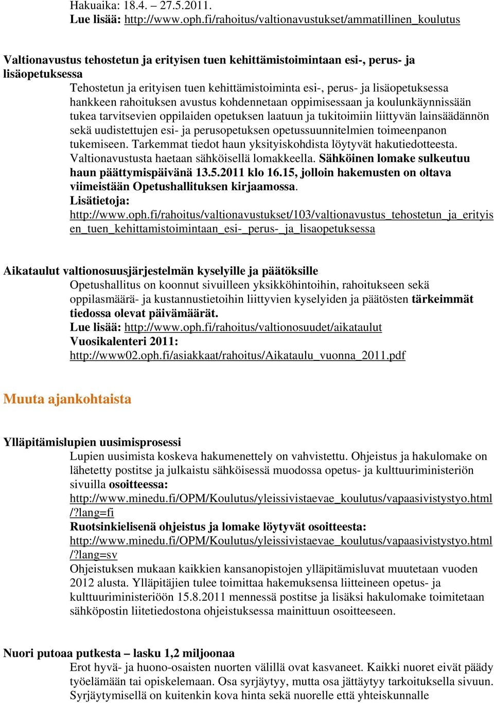 esi-, perus- ja lisäopetuksessa hankkeen rahoituksen avustus kohdennetaan oppimisessaan ja koulunkäynnissään tukea tarvitsevien oppilaiden opetuksen laatuun ja tukitoimiin liittyvän lainsäädännön