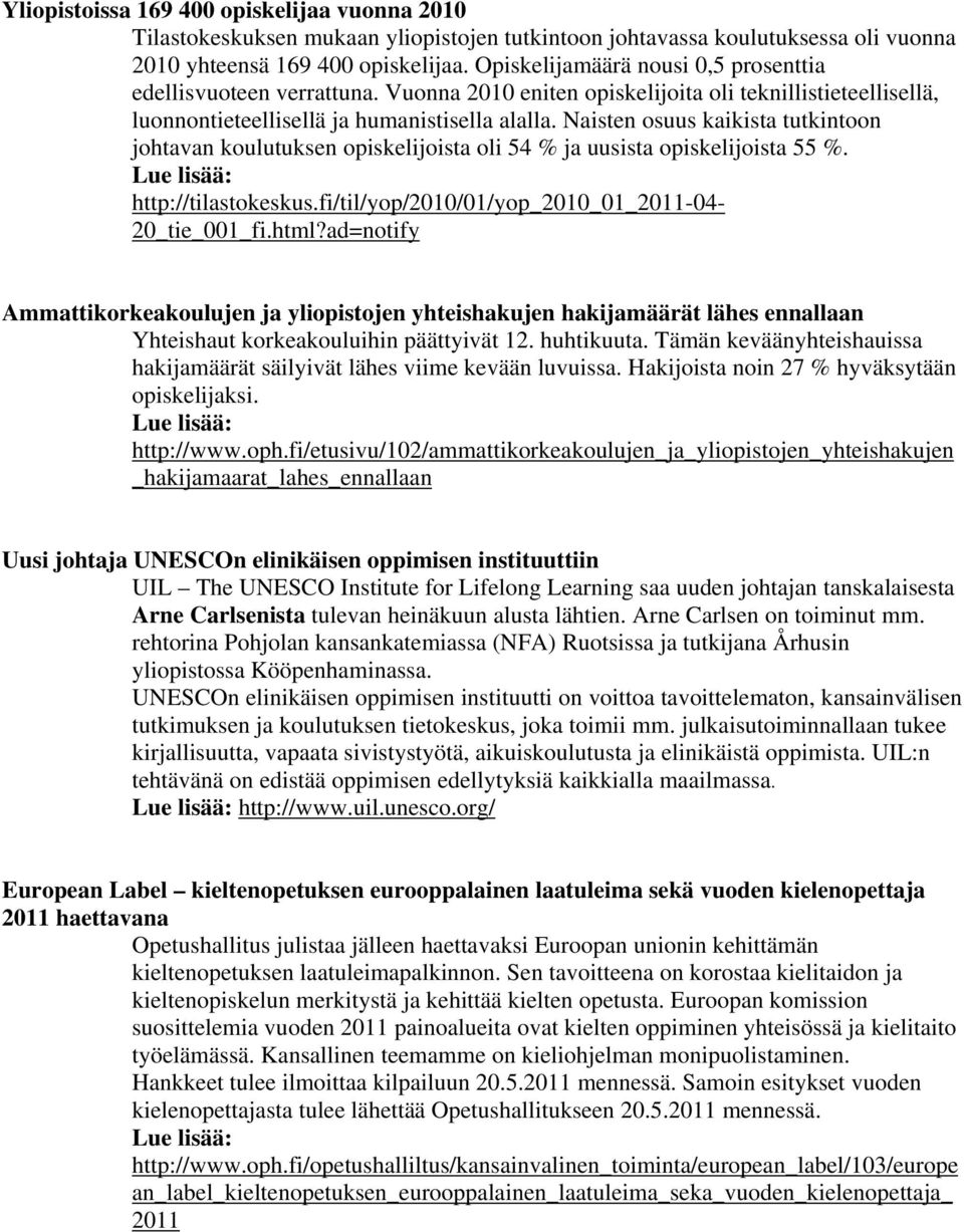 Naisten osuus kaikista tutkintoon johtavan koulutuksen opiskelijoista oli 54 % ja uusista opiskelijoista 55 %. Lue lisää: http://tilastokeskus.fi/til/yop/2010/01/yop_2010_01_2011-04- 20_tie_001_fi.