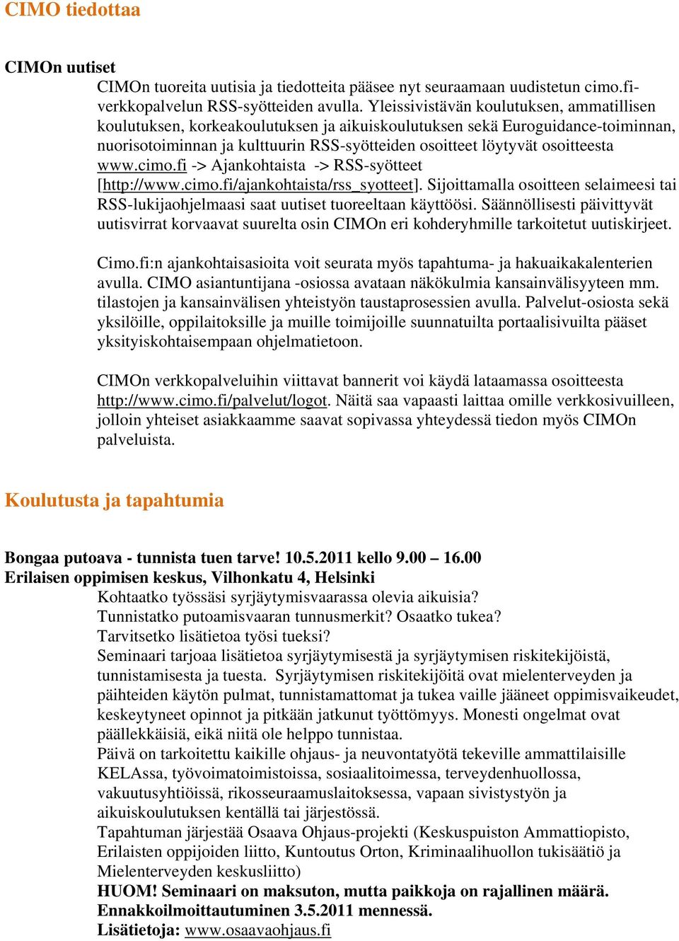 www.cimo.fi -> Ajankohtaista -> RSS-syötteet [http://www.cimo.fi/ajankohtaista/rss_syotteet]. Sijoittamalla osoitteen selaimeesi tai RSS-lukijaohjelmaasi saat uutiset tuoreeltaan käyttöösi.