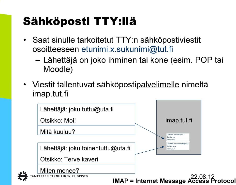 POP tai Moodle) Viestit tallentuvat sähköpostipalvelimelle nimeltä imap.tut.fi Lähettäjä: joku.