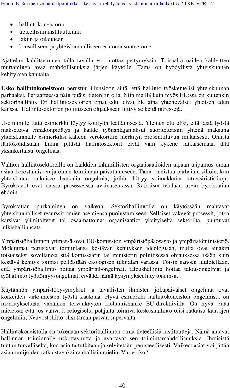 Usko hallintokoneistoon perustuu illuusioon siitä, että hallinto työskentelisi yhteiskunnan parhaaksi. Periaatteessa näin pitäisi tietenkin olla.