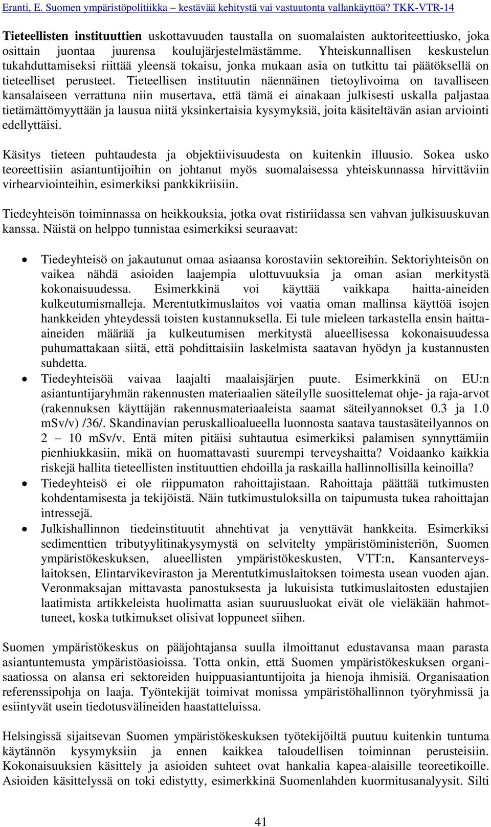 Tieteellisen instituutin näennäinen tietoylivoima on tavalliseen kansalaiseen verrattuna niin musertava, että tämä ei ainakaan julkisesti uskalla paljastaa tietämättömyyttään ja lausua niitä