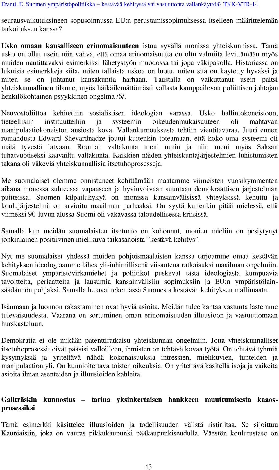 Historiassa on lukuisia esimerkkejä siitä, miten tällaista uskoa on luotu, miten sitä on käytetty hyväksi ja miten se on johtanut kansakuntia harhaan.