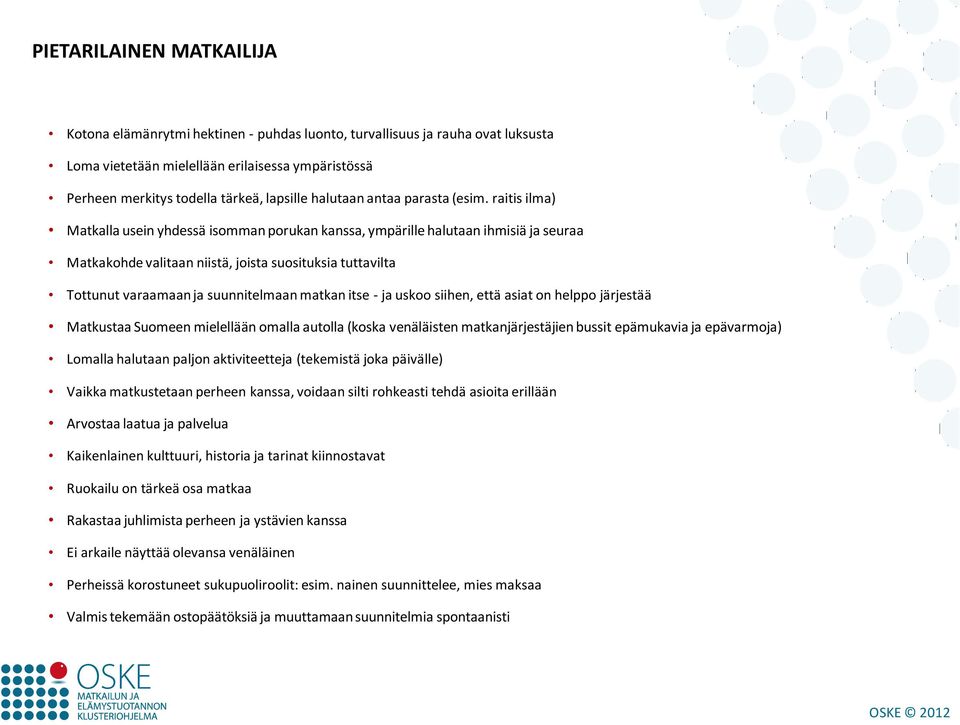 raitis ilma) Matkalla usein yhdessä isomman porukan kanssa, ympärille halutaan ihmisiä ja seuraa Matkakohde valitaan niistä, joista suosituksia tuttavilta Tottunut varaamaan ja suunnitelmaan matkan