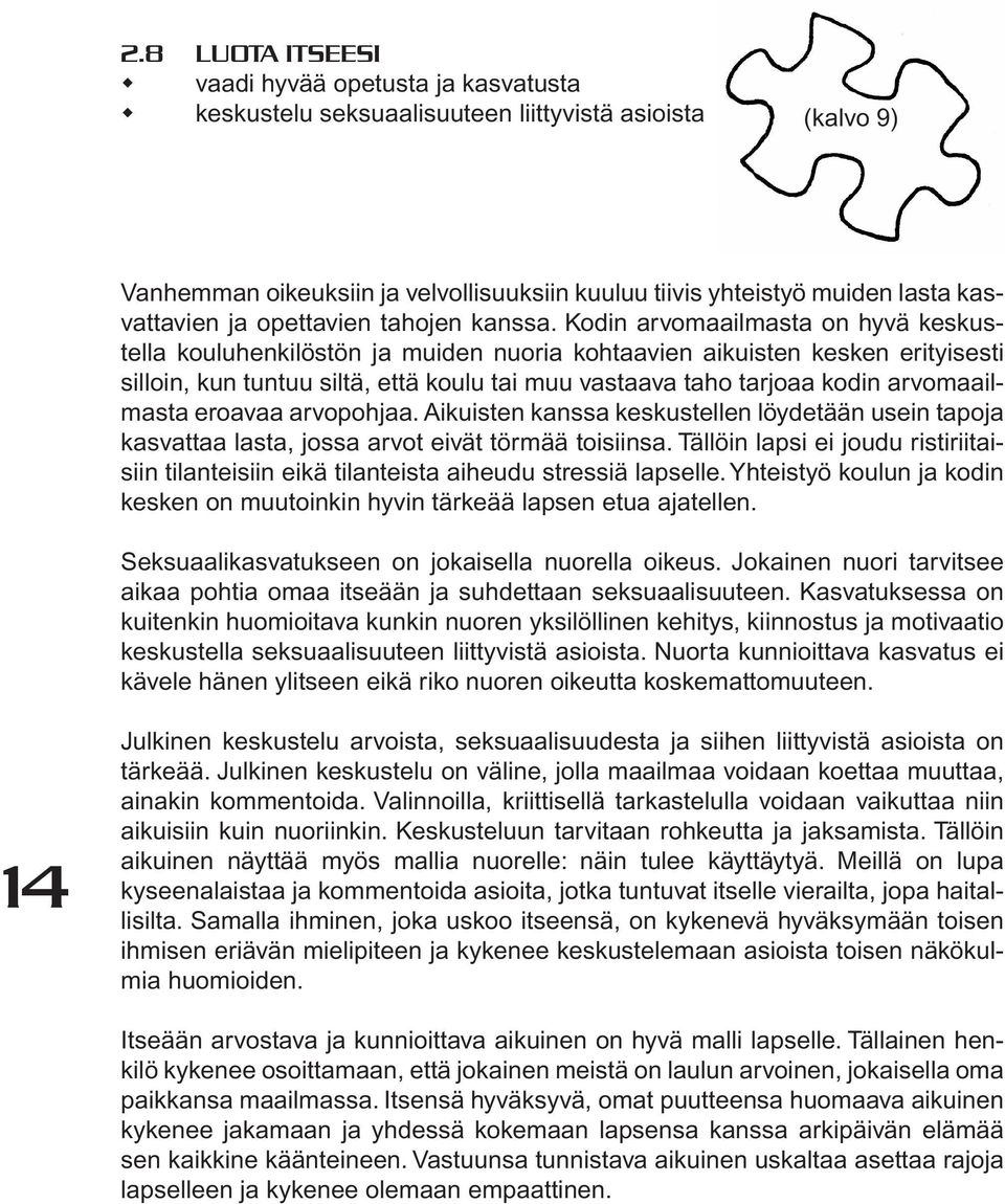 Kodin arvomaailmasta on hyvä keskustella kouluhenkilöstön ja muiden nuoria kohtaavien aikuisten kesken erityisesti silloin, kun tuntuu siltä, että koulu tai muu vastaava taho tarjoaa kodin