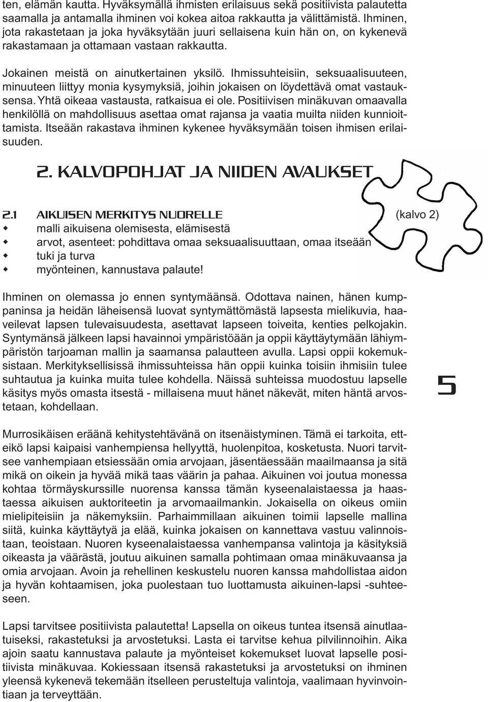 Ihmissuhteisiin, seksuaalisuuteen, minuuteen liittyy monia kysymyksiä, joihin jokaisen on löydettävä omat vastauksensa. Yhtä oikeaa vastausta, ratkaisua ei ole.