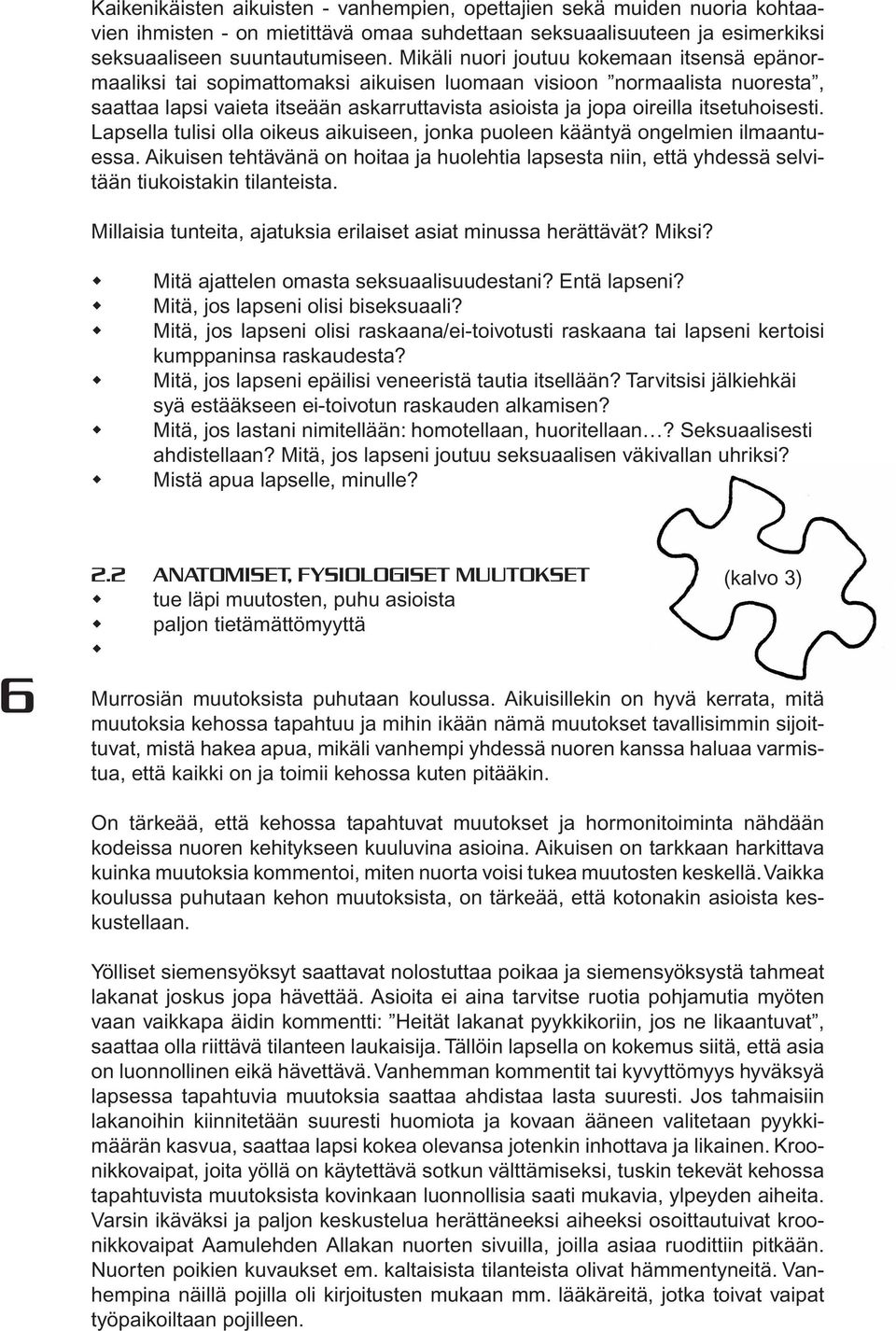 itsetuhoisesti. Lapsella tulisi olla oikeus aikuiseen, jonka puoleen kääntyä ongelmien ilmaantuessa.