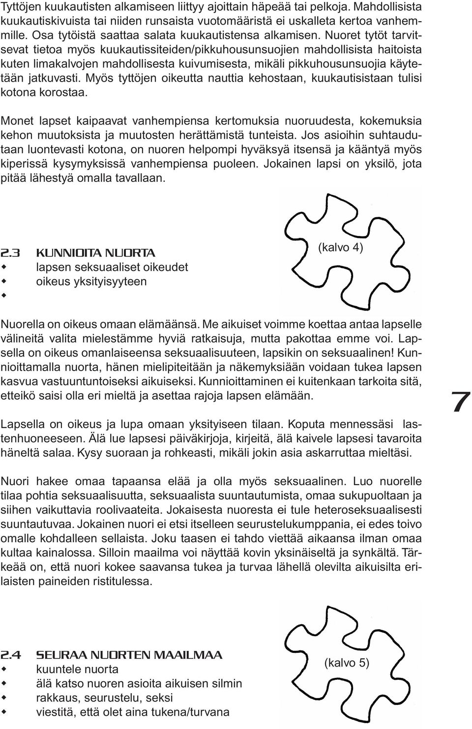 Nuoret tytöt tarvitsevat tietoa myös kuukautissiteiden/pikkuhousunsuojien mahdollisista haitoista kuten limakalvojen mahdollisesta kuivumisesta, mikäli pikkuhousunsuojia käytetään jatkuvasti.