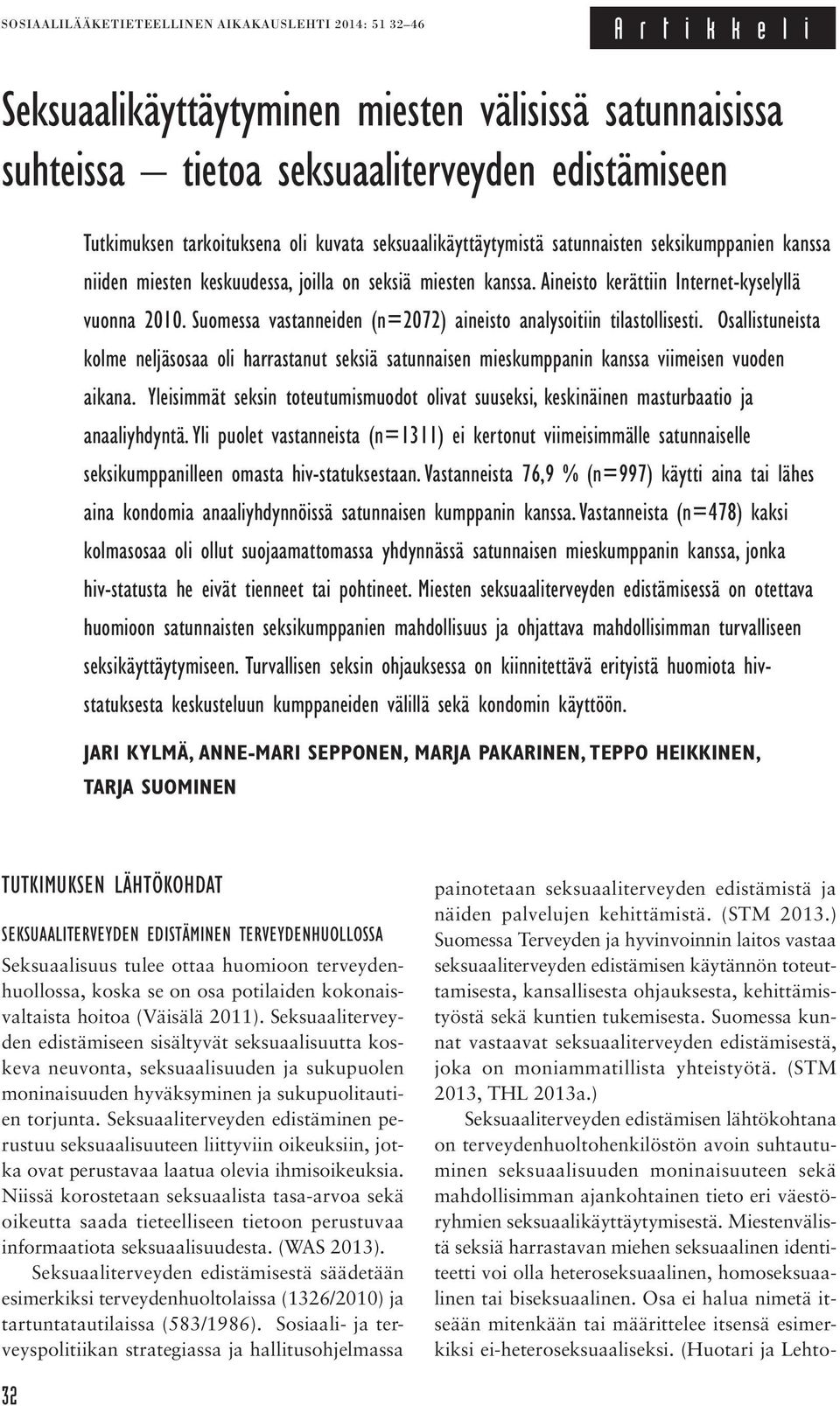 Suomessa vastanneiden (n=2072) aineisto analysoitiin tilastollisesti. Osallistuneista kolme neljäsosaa oli harrastanut seksiä satunnaisen mieskumppanin kanssa viimeisen vuoden aikana.