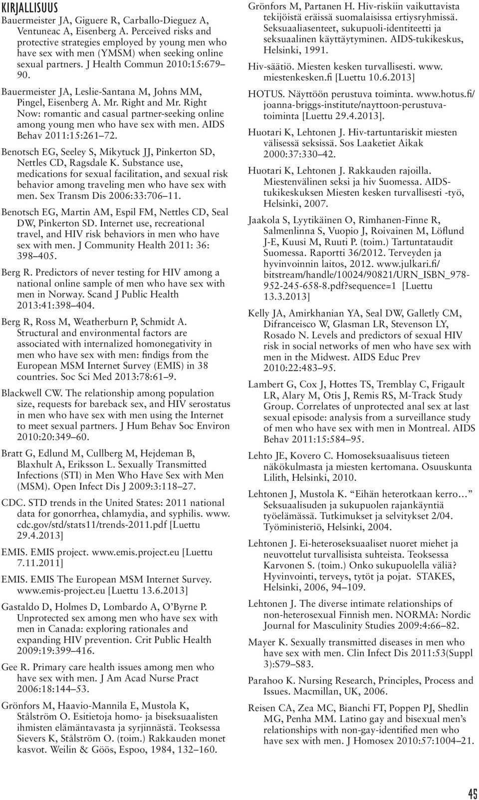 Bauermeister JA, Leslie-Santana M, Johns MM, Pingel, Eisenberg A. Mr. Right and Mr. Right Now: romantic and casual partner-seeking online among young men who have sex with men.