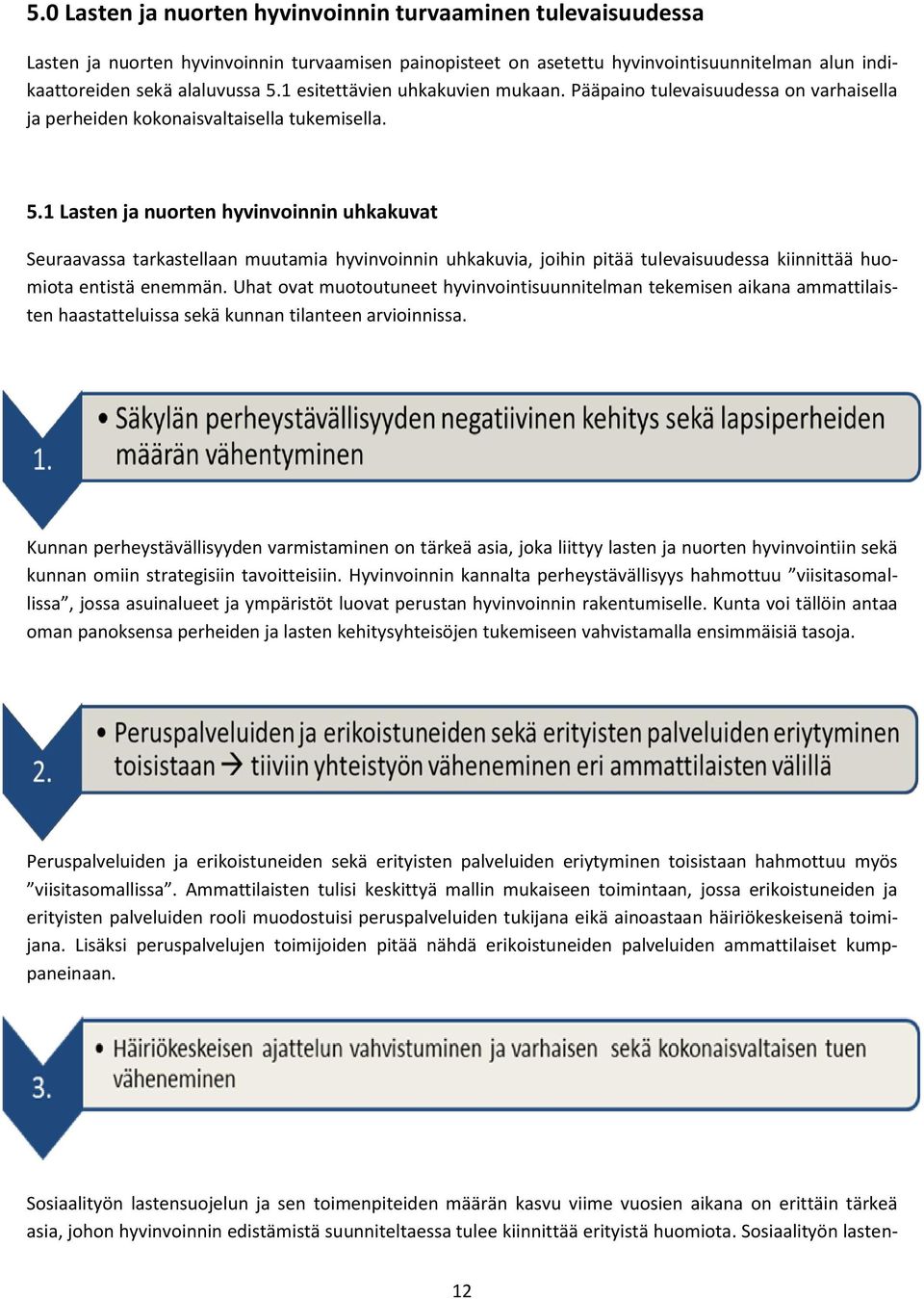 1 Lasten ja nuorten hyvinvoinnin uhkakuvat Seuraavassa tarkastellaan muutamia hyvinvoinnin uhkakuvia, joihin pitää tulevaisuudessa kiinnittää huomiota entistä enemmän.