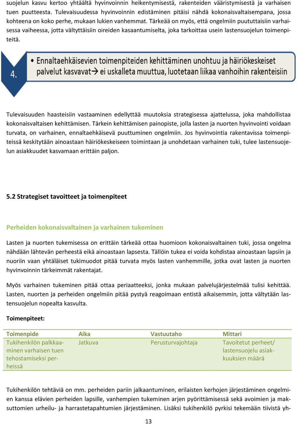 Tärkeää on myös, että ongelmiin puututtaisiin varhaisessa vaiheessa, jotta vältyttäisiin oireiden kasaantumiselta, joka tarkoittaa usein lastensuojelun toimenpiteitä.