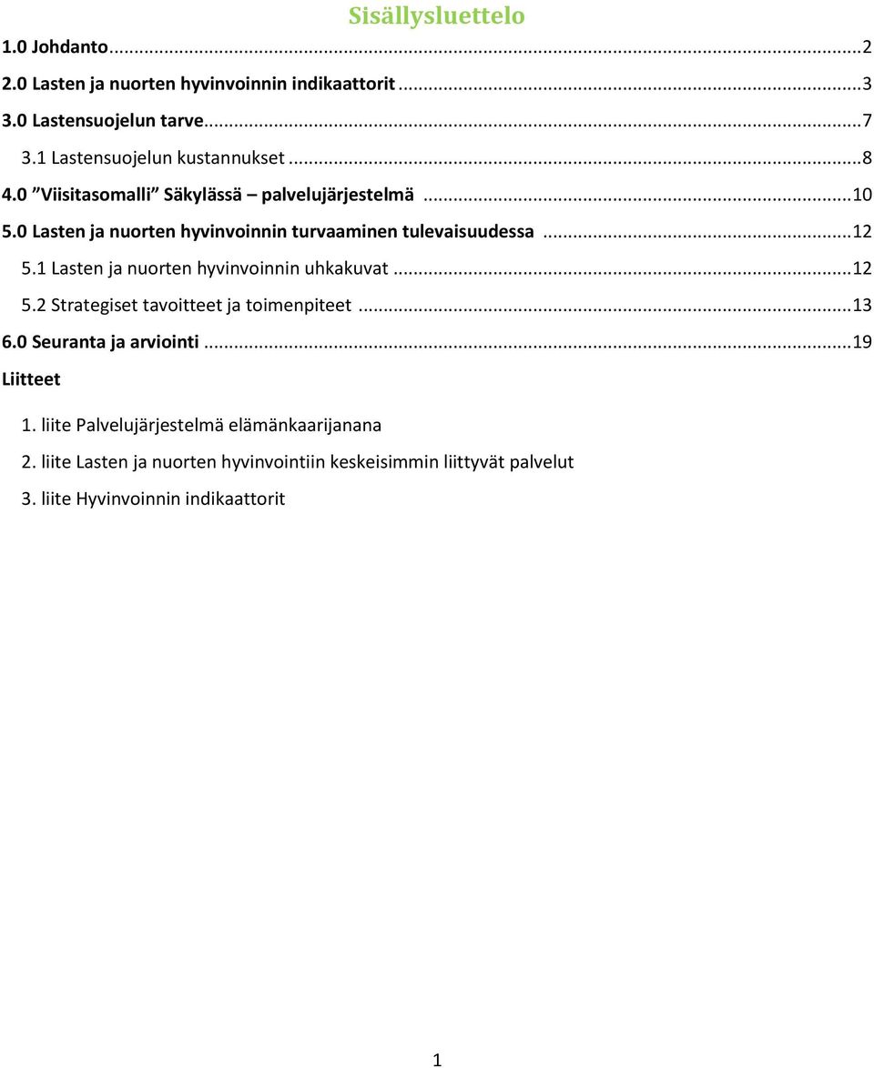 0 Lasten ja nuorten hyvinvoinnin turvaaminen tulevaisuudessa... 12 5.1 Lasten ja nuorten hyvinvoinnin uhkakuvat... 12 5.2 Strategiset tavoitteet ja toimenpiteet.