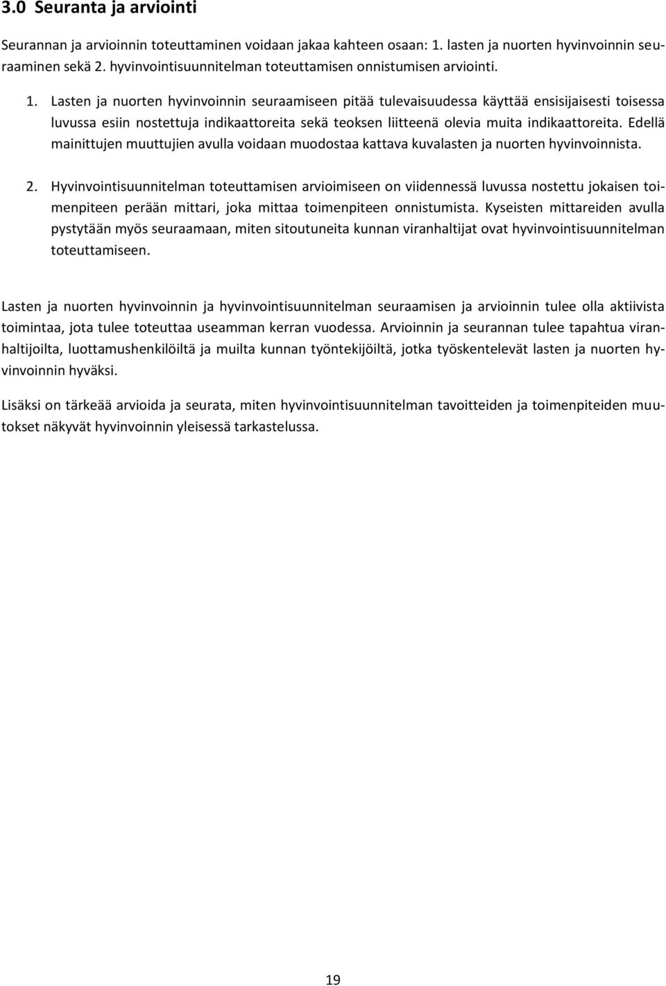 Lasten ja nuorten hyvinvoinnin seuraamiseen pitää tulevaisuudessa käyttää ensisijaisesti toisessa luvussa esiin nostettuja indikaattoreita sekä teoksen liitteenä olevia muita indikaattoreita.