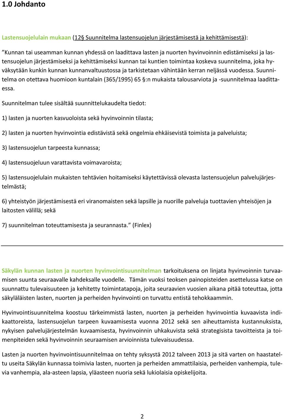 vuodessa. Suunnitelma on otettava huomioon kuntalain (365/1995) 65 :n mukaista talousarviota ja -suunnitelmaa laadittaessa.