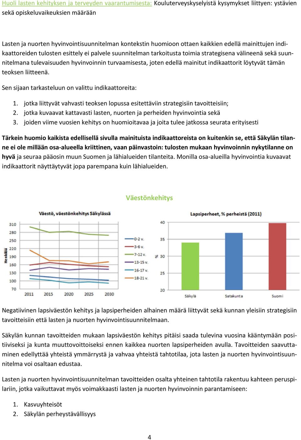 turvaamisesta, joten edellä mainitut indikaattorit löytyvät tämän teoksen liitteenä. Sen sijaan tarkasteluun on valittu indikaattoreita: 1.