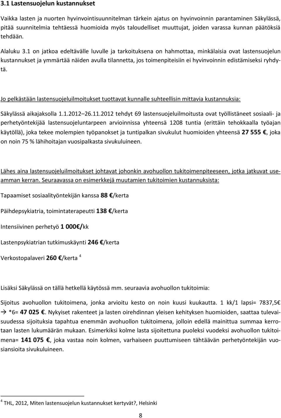 1 on jatkoa edeltävälle luvulle ja tarkoituksena on hahmottaa, minkälaisia ovat lastensuojelun kustannukset ja ymmärtää näiden avulla tilannetta, jos toimenpiteisiin ei hyvinvoinnin edistämiseksi