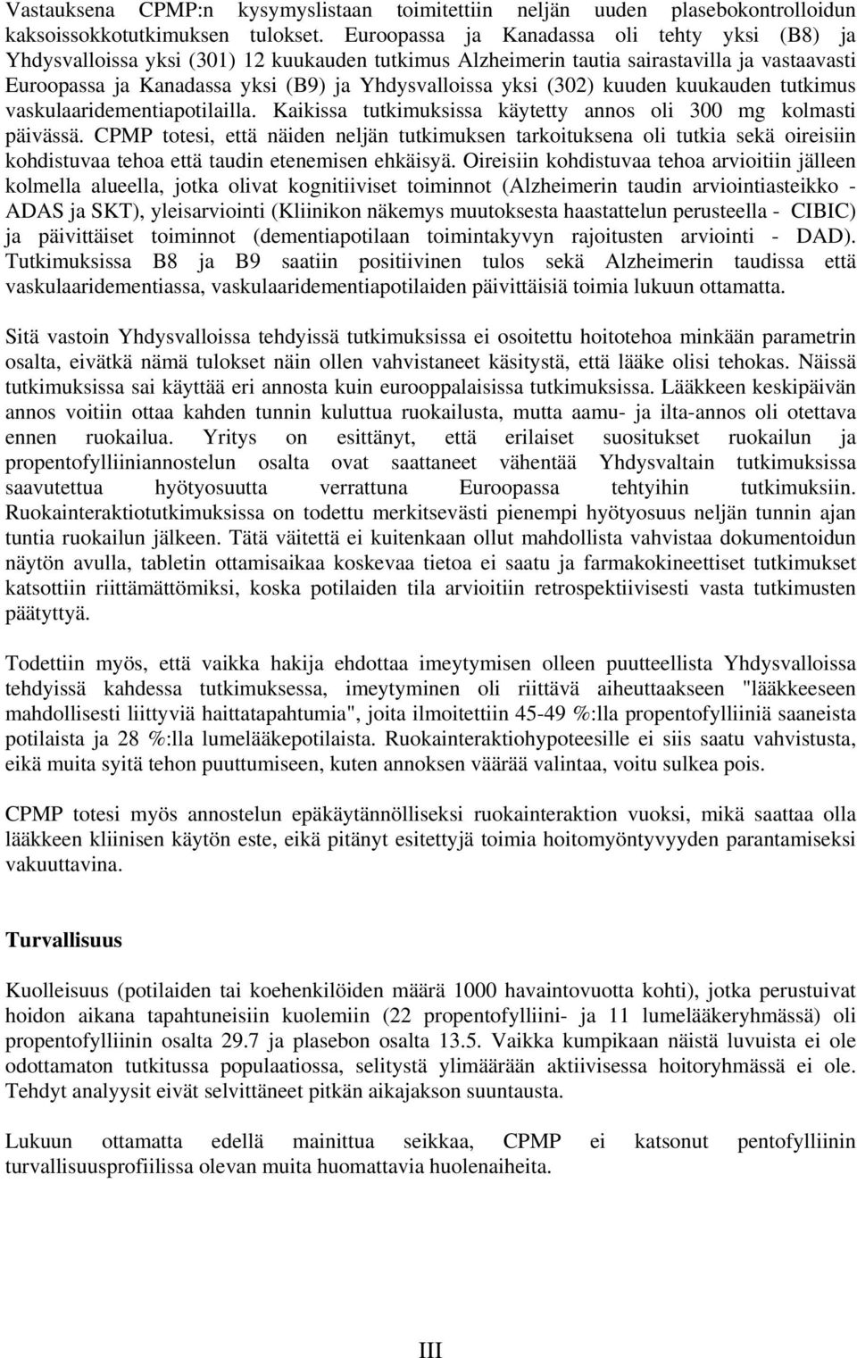 (302) kuuden kuukauden tutkimus vaskulaaridementiapotilailla. Kaikissa tutkimuksissa käytetty annos oli 300 mg kolmasti päivässä.