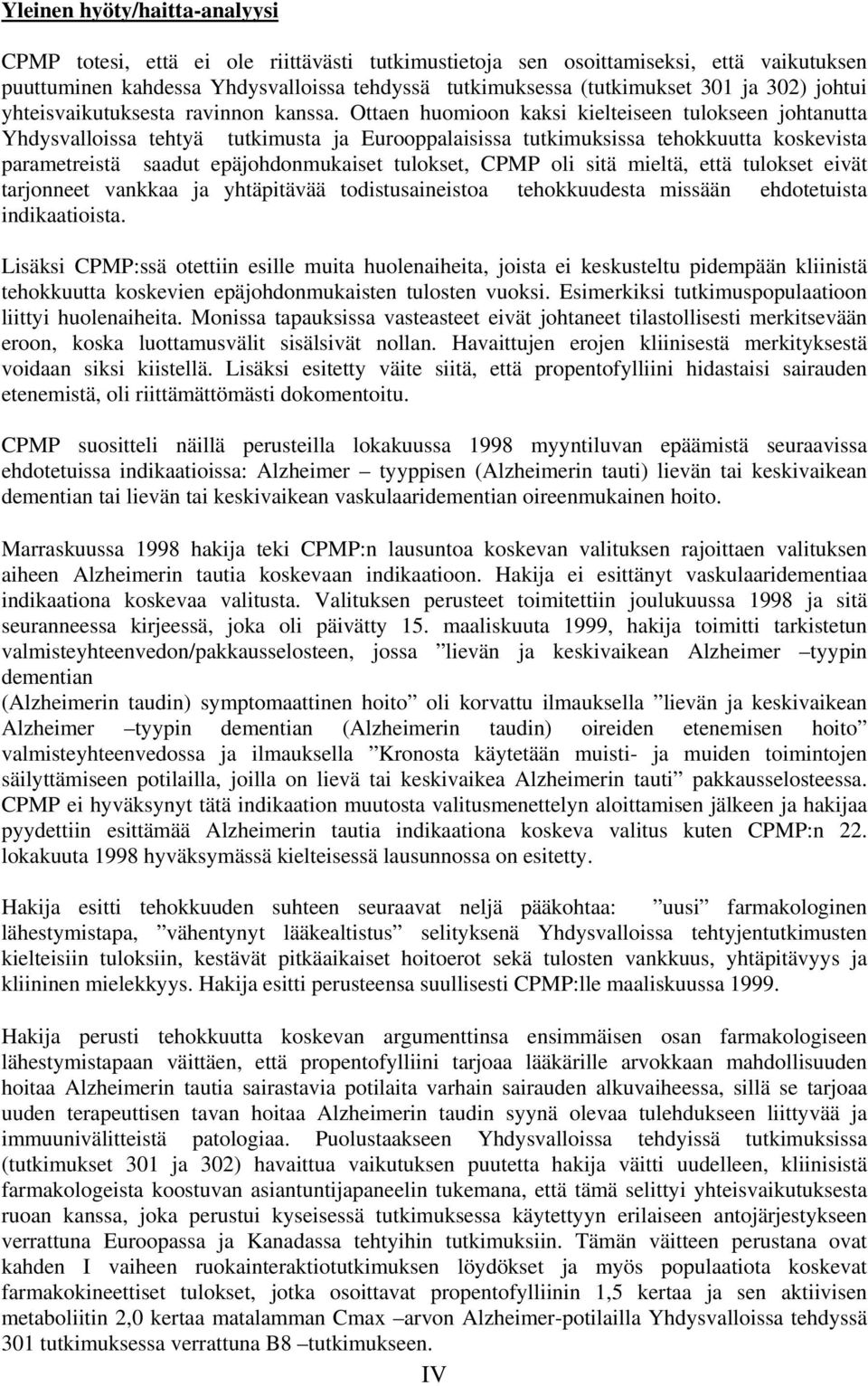 Ottaen huomioon kaksi kielteiseen tulokseen johtanutta Yhdysvalloissa tehtyä tutkimusta ja Eurooppalaisissa tutkimuksissa tehokkuutta koskevista parametreistä saadut epäjohdonmukaiset tulokset, CPMP