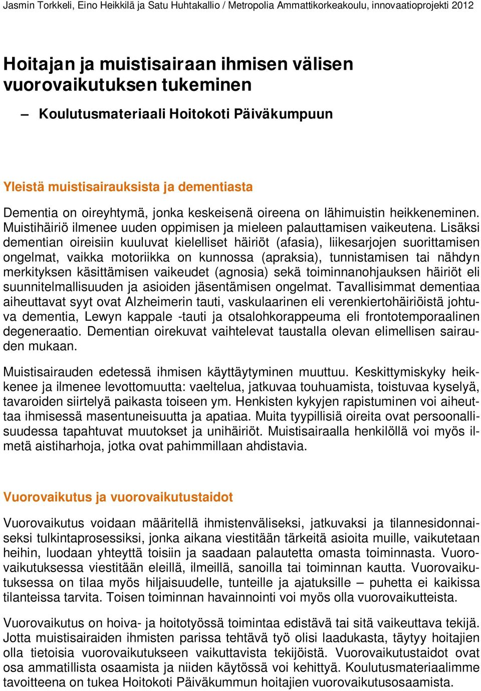 Muistihäiriö ilmenee uuden oppimisen ja mieleen palauttamisen vaikeutena.