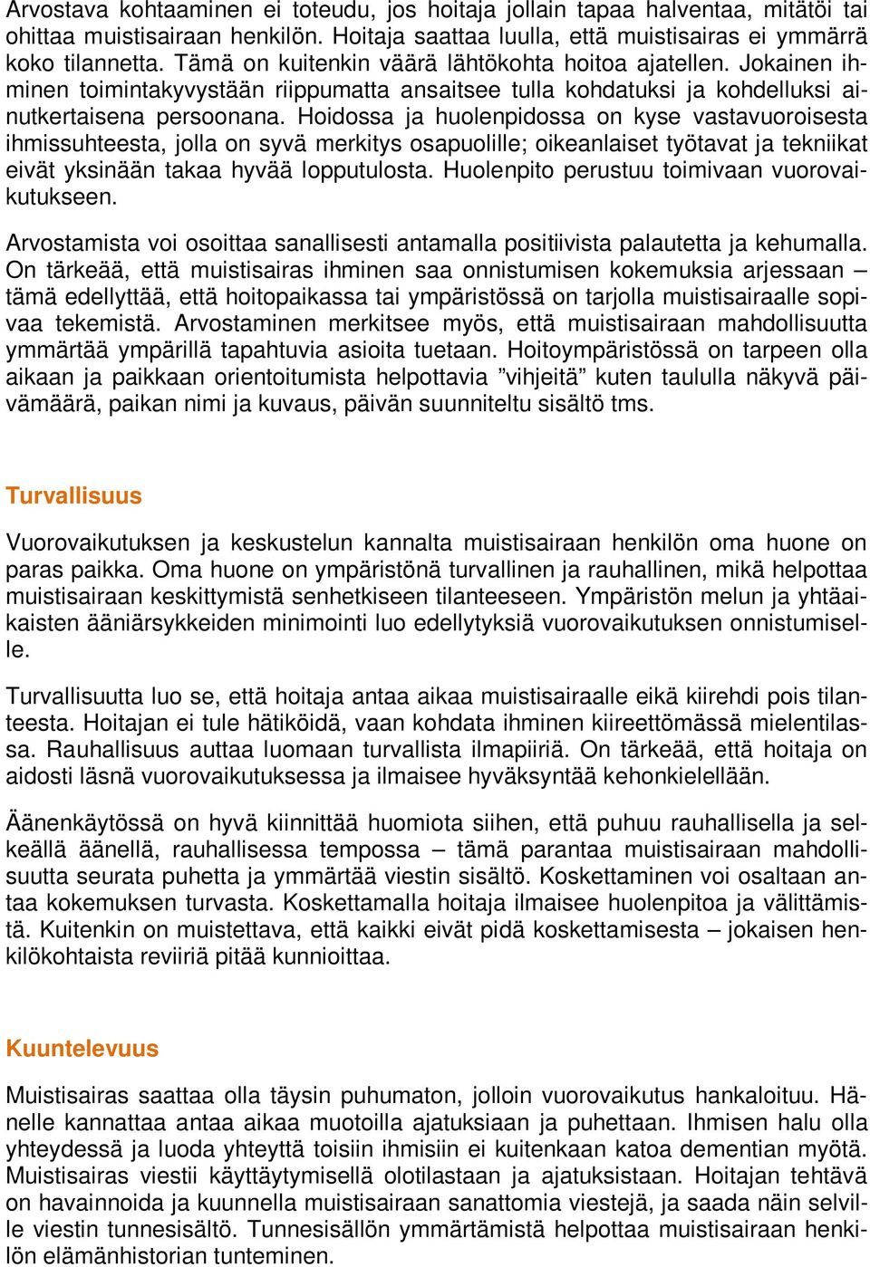 Hoidossa ja huolenpidossa on kyse vastavuoroisesta ihmissuhteesta, jolla on syvä merkitys osapuolille; oikeanlaiset työtavat ja tekniikat eivät yksinään takaa hyvää lopputulosta.