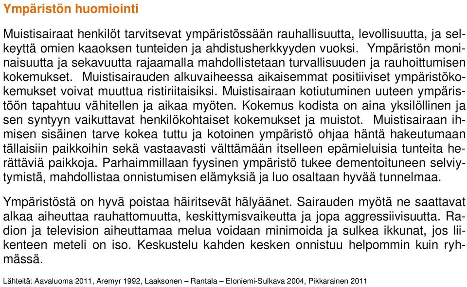 Muistisairauden alkuvaiheessa aikaisemmat positiiviset ympäristökokemukset voivat muuttua ristiriitaisiksi. Muistisairaan kotiutuminen uuteen ympäristöön tapahtuu vähitellen ja aikaa myöten.