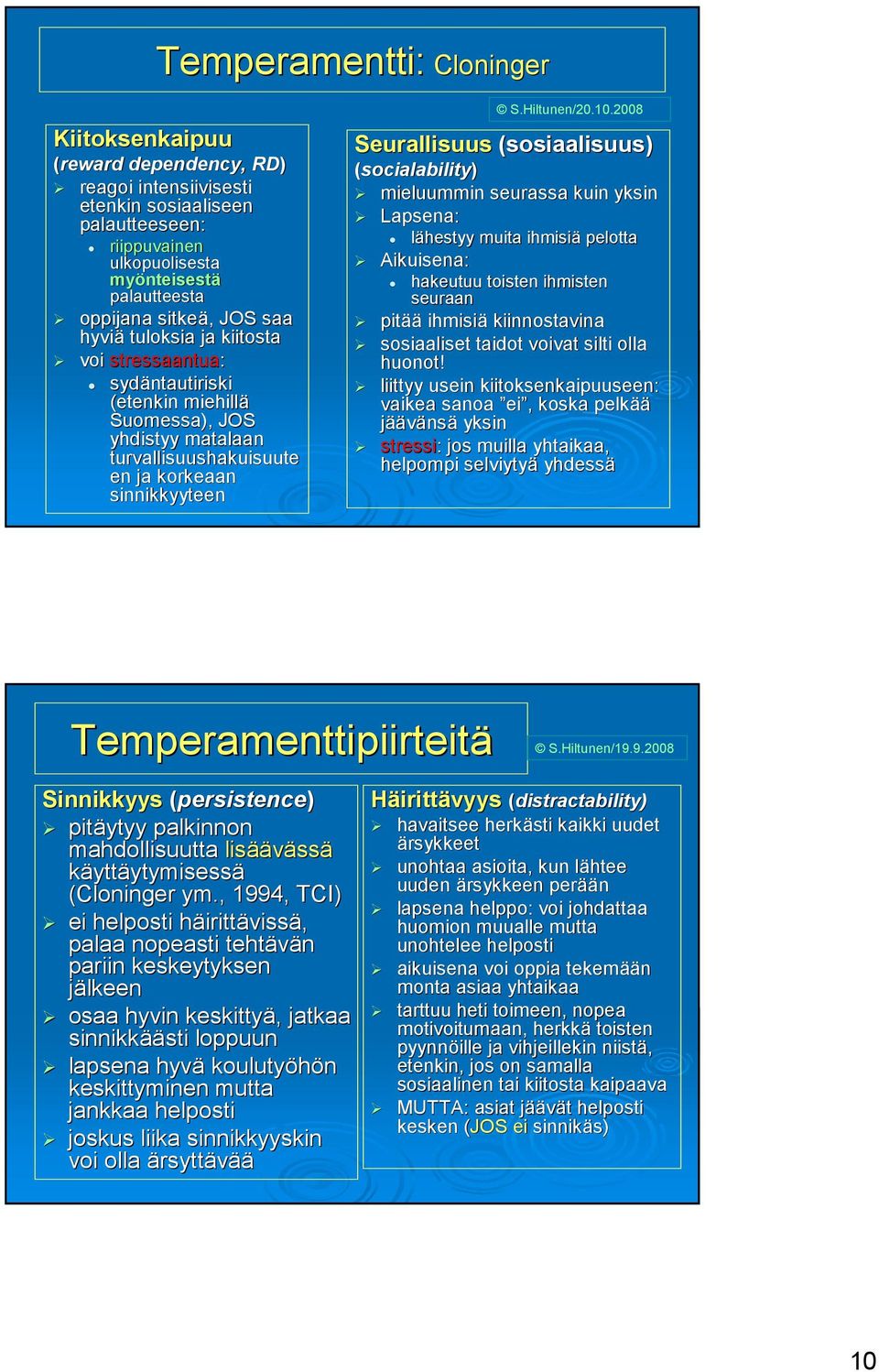 2008 Seurallisuus (sosiaalisuus) (socialability) mieluummin seurassa kuin yksin Lapsena: lähestyy muita ihmisiä pelotta Aikuisena: hakeutuu toisten ihmisten seuraan pitää ihmisiä kiinnostavina