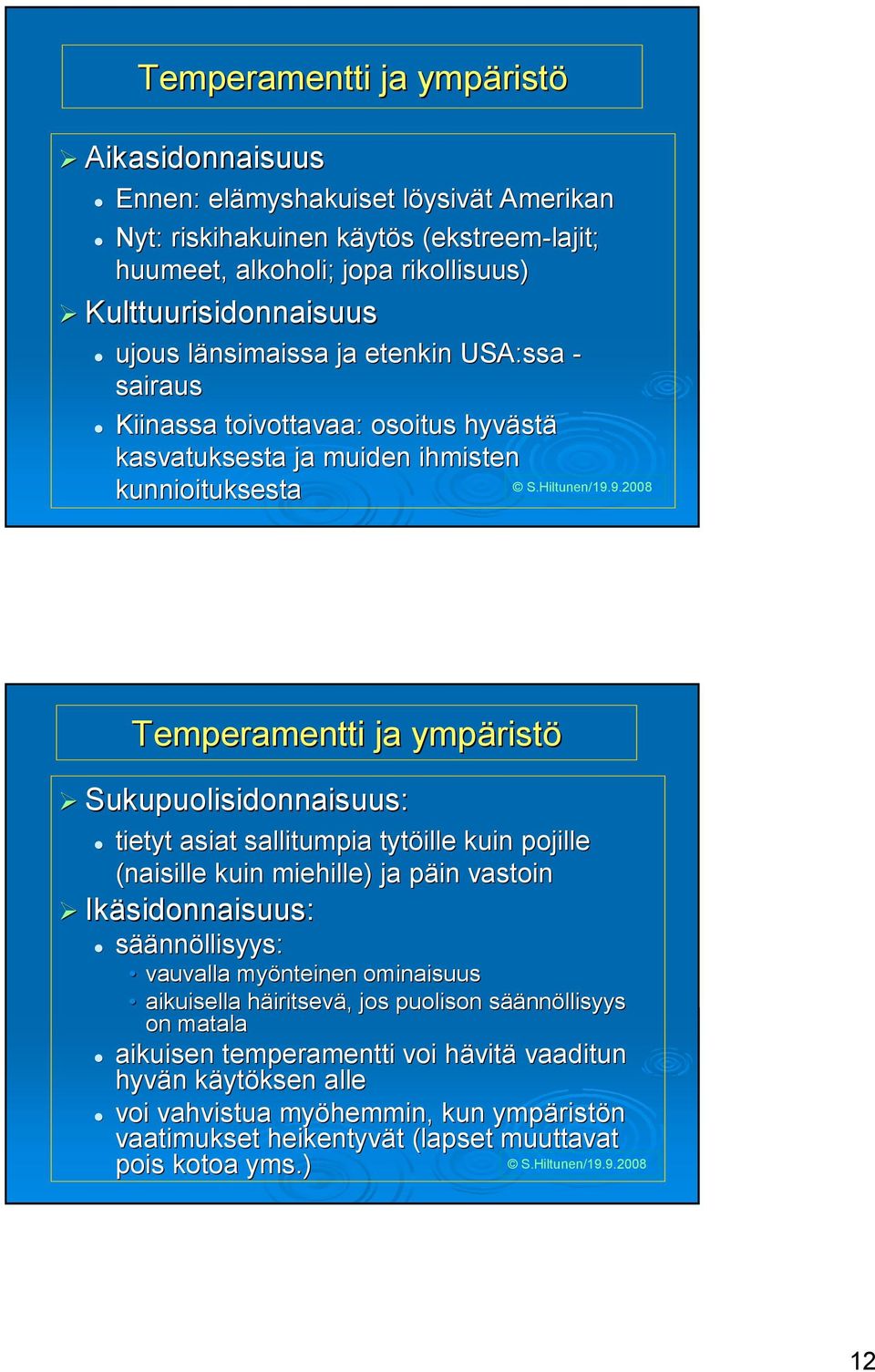 9.2008 Temperamentti ja ympärist ristö Sukupuolisidonnaisuus: tietyt asiat sallitumpia tytöille kuin pojille (naisille kuin miehille) ja päin p vastoin Ikäsidonnaisuus: säännöllisyys: vauvalla