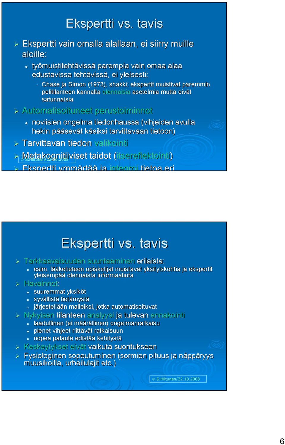 ekspertit muistivat paremmin pelitilanteen kannalta olennaisia asetelmia mutta eivät satunnaisia Automatisoituneet perustoiminnot noviisien ongelma tiedonhaussa (vihjeiden avulla hekin pääp ääsevät t