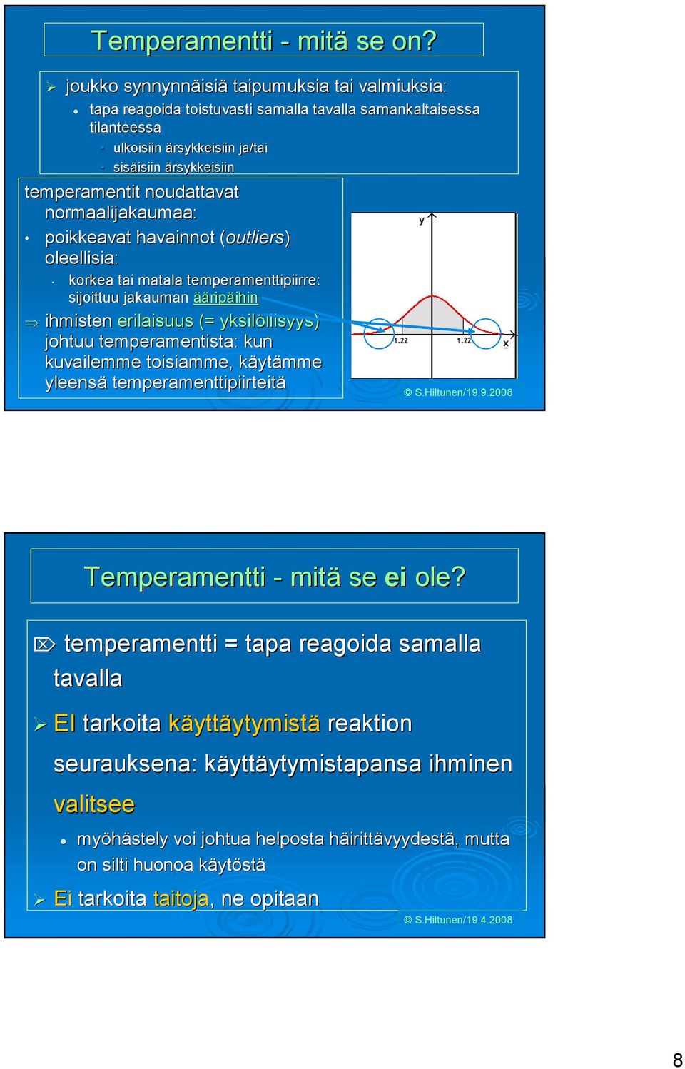 noudattavat normaalijakaumaa: poikkeavat havainnot (outliers( outliers) oleellisia: korkea tai matala temperamenttipiirre: sijoittuu jakauman äärip ripäihinihin ihmisten erilaisuus (= yksilöllisyys)