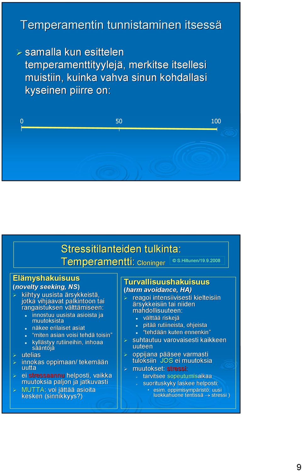 muutoksista näkee erilaiset asiat miten asian voisi tehdä toisin kyllästyy rutiineihin, inhoaa sääntöjä utelias innokas oppimaan/ tekemää ään uutta ei stressaannu helposti, vaikka muutoksia paljon ja