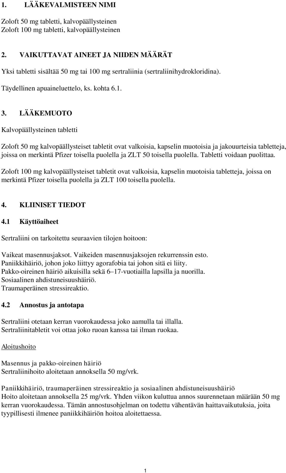 LÄÄKEMUOTO Kalvopäällysteinen tabletti Zoloft 50 mg kalvopäällysteiset tabletit ovat valkoisia, kapselin muotoisia ja jakouurteisia tabletteja, joissa on merkintä Pfizer toisella puolella ja ZLT 50