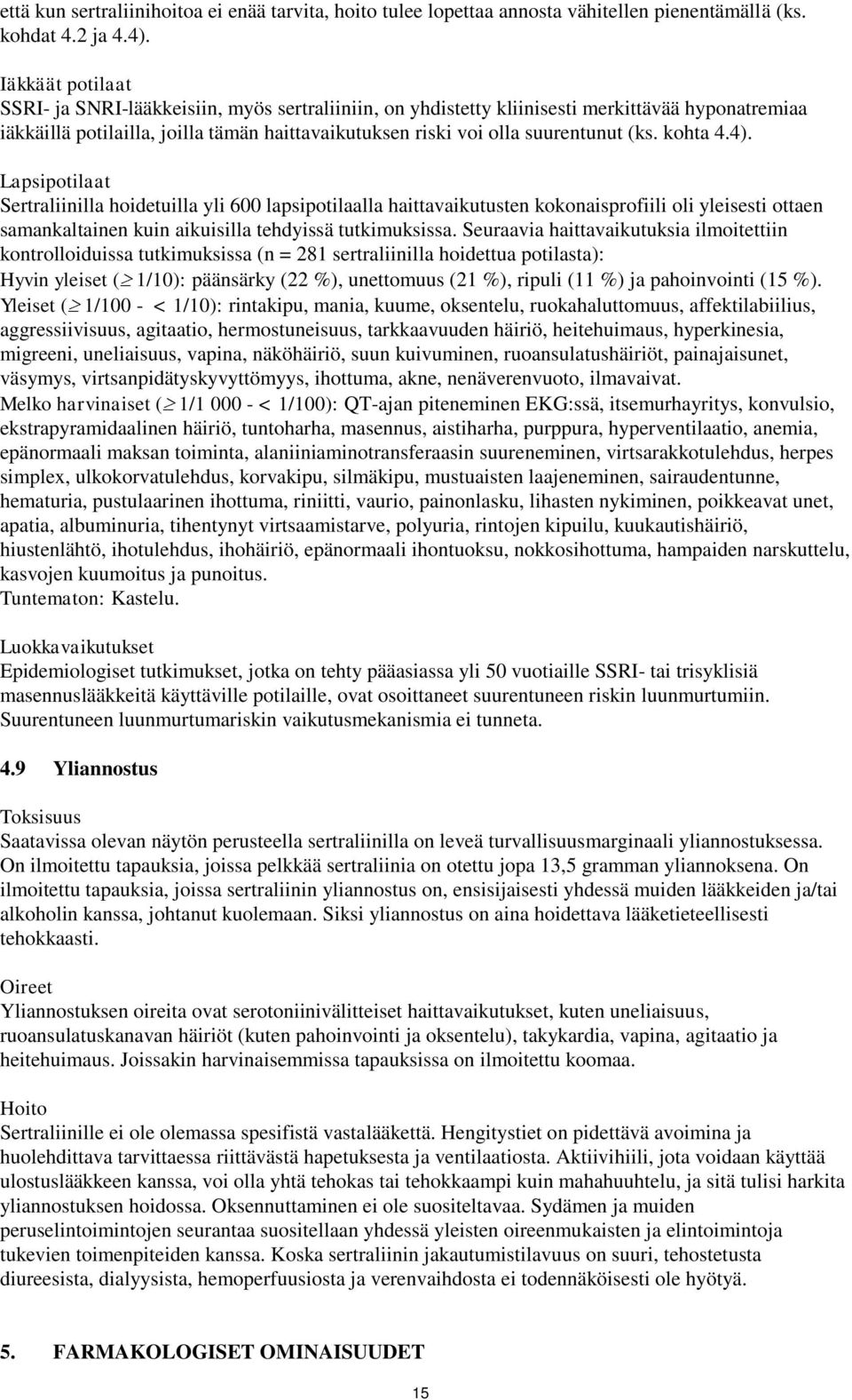 kohta 4.4). Lapsipotilaat Sertraliinilla hoidetuilla yli 600 lapsipotilaalla haittavaikutusten kokonaisprofiili oli yleisesti ottaen samankaltainen kuin aikuisilla tehdyissä tutkimuksissa.