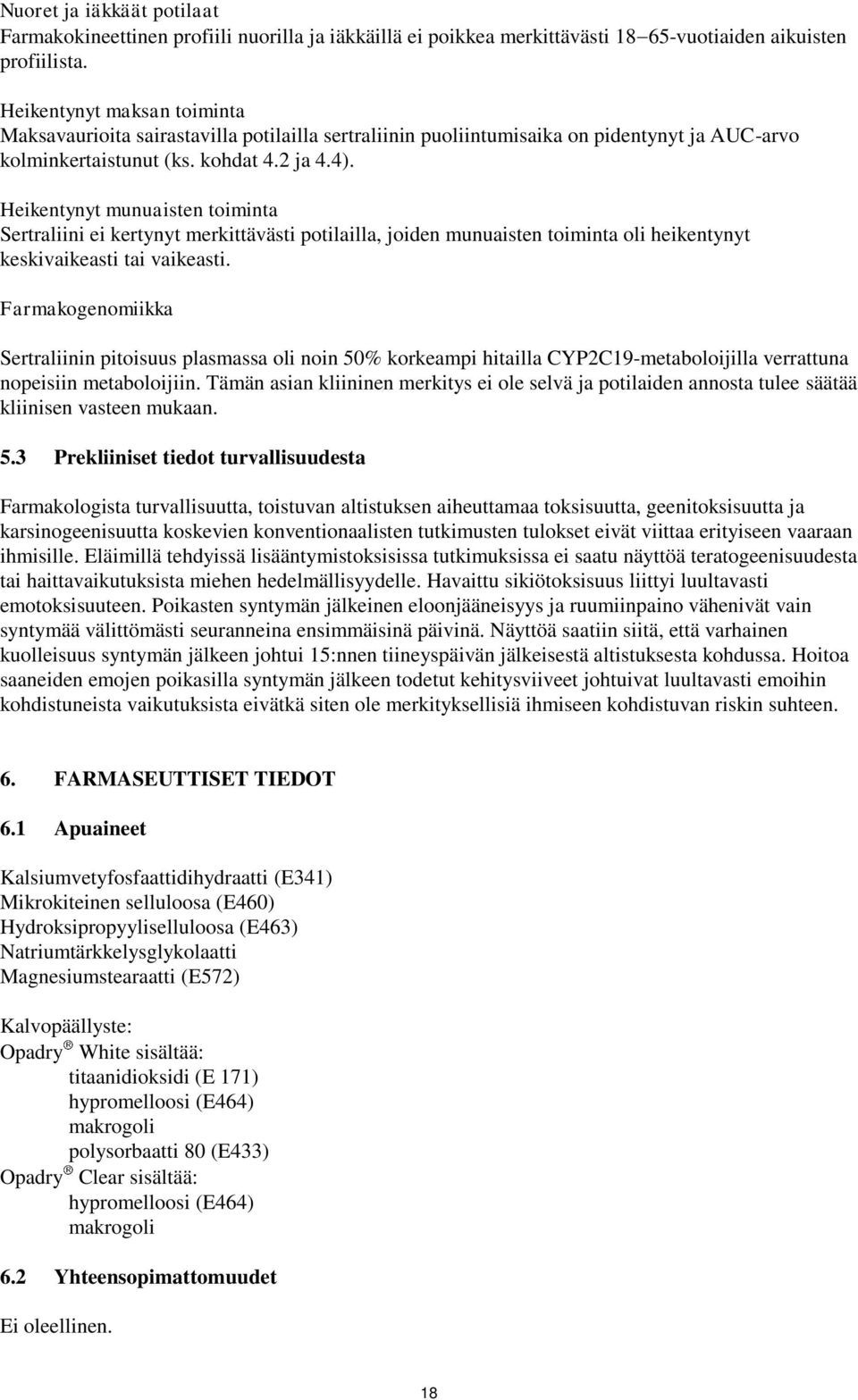 Heikentynyt munuaisten toiminta Sertraliini ei kertynyt merkittävästi potilailla, joiden munuaisten toiminta oli heikentynyt keskivaikeasti tai vaikeasti.