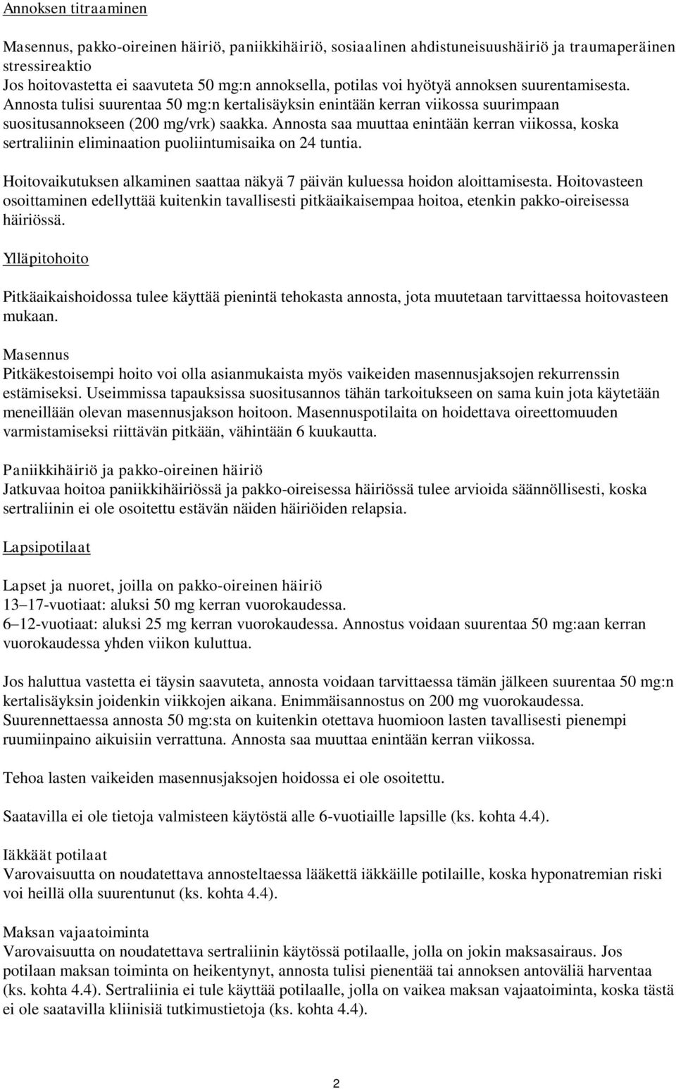 Annosta saa muuttaa enintään kerran viikossa, koska sertraliinin eliminaation puoliintumisaika on 24 tuntia. Hoitovaikutuksen alkaminen saattaa näkyä 7 päivän kuluessa hoidon aloittamisesta.