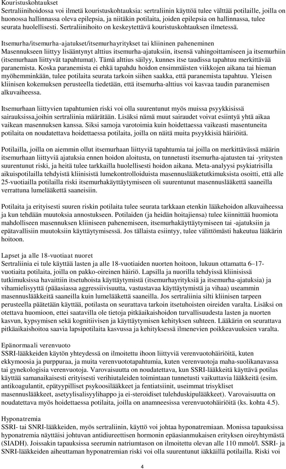 Itsemurha/itsemurha-ajatukset/itsemurhayritykset tai kliininen paheneminen Masennukseen liittyy lisääntynyt alttius itsemurha-ajatuksiin, itsensä vahingoittamiseen ja itsemurhiin (itsemurhaan