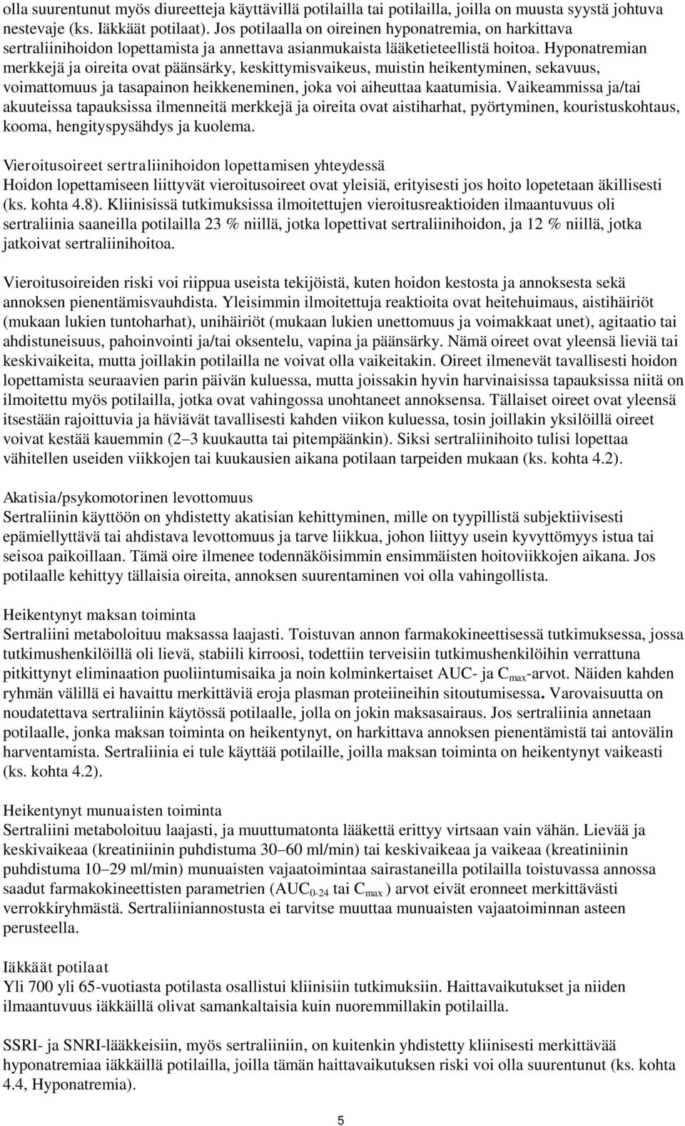 Hyponatremian merkkejä ja oireita ovat päänsärky, keskittymisvaikeus, muistin heikentyminen, sekavuus, voimattomuus ja tasapainon heikkeneminen, joka voi aiheuttaa kaatumisia.