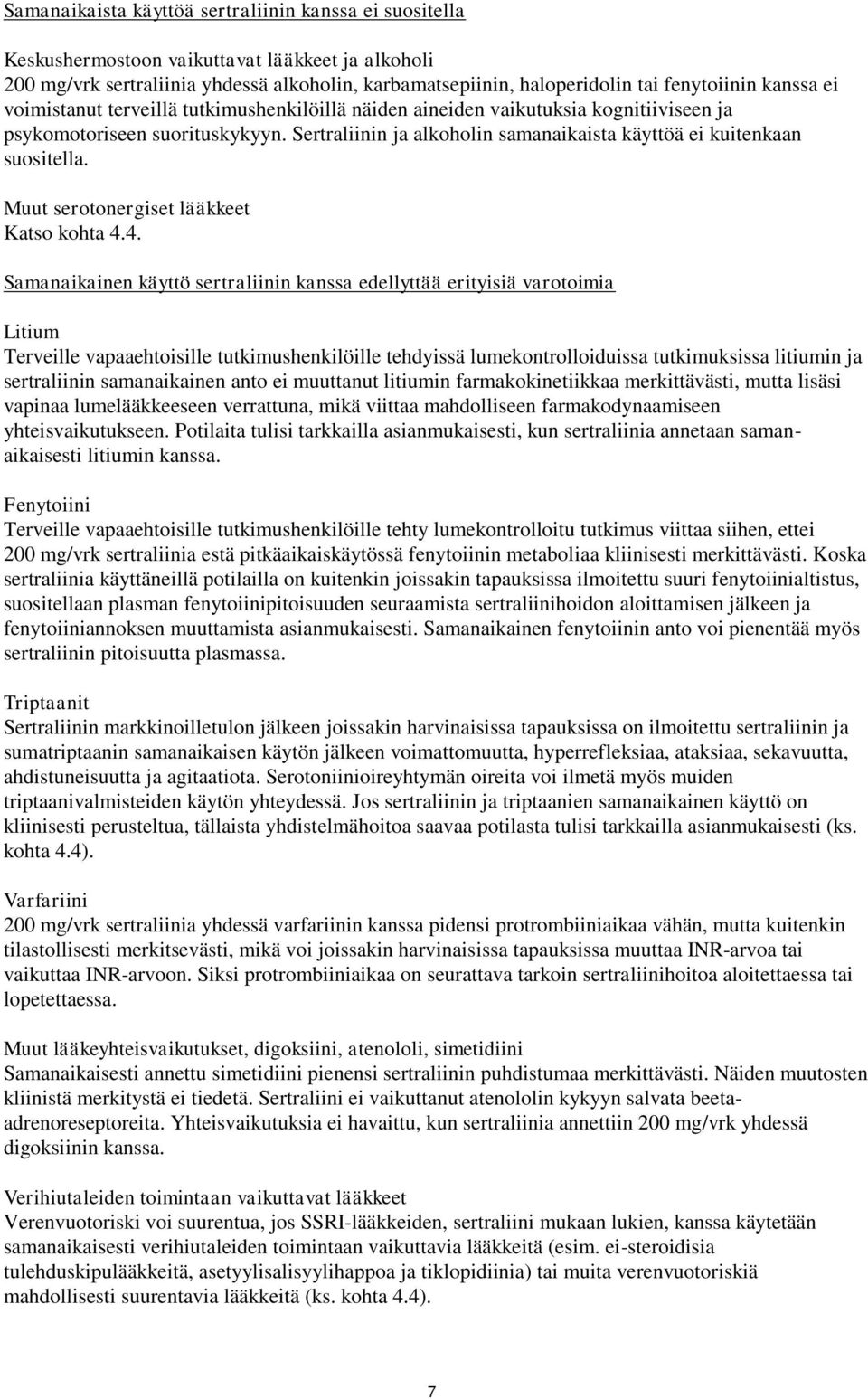 Sertraliinin ja alkoholin samanaikaista käyttöä ei kuitenkaan suositella. Muut serotonergiset lääkkeet Katso kohta 4.