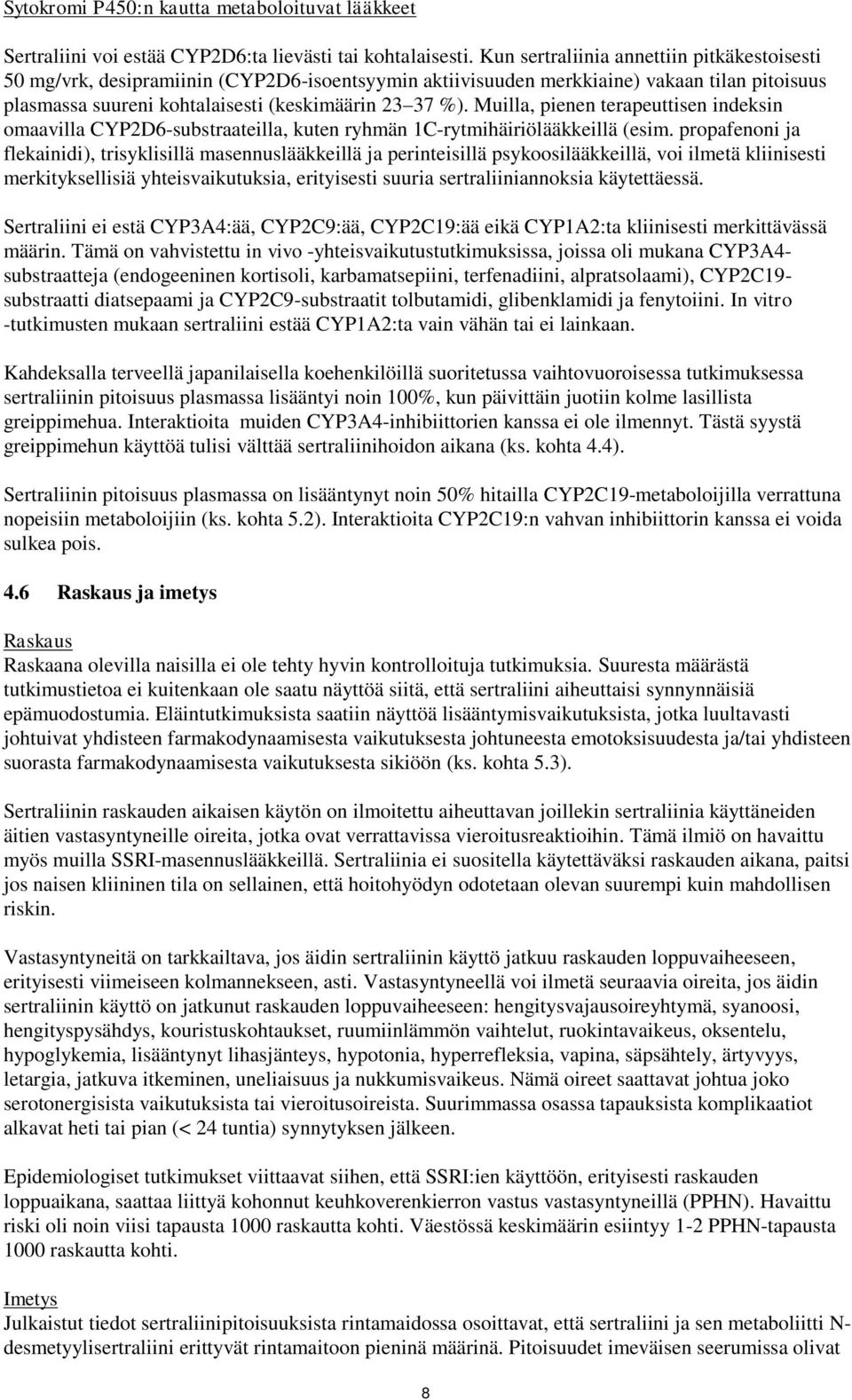 Muilla, pienen terapeuttisen indeksin omaavilla CYP2D6-substraateilla, kuten ryhmän 1C-rytmihäiriölääkkeillä (esim.