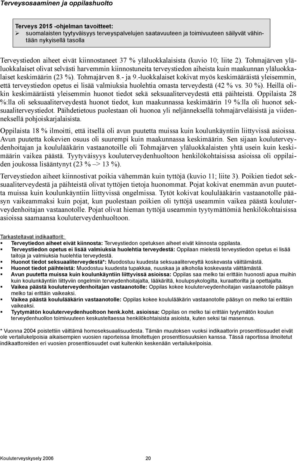 Tohmajärven yläluokkalaiset olivat selvästi harvemmin kiinnostuneita terveystiedon aiheista kuin maakunnan yläluokkalaiset keskimäärin (23 %). Tohmajärven 8.- ja 9.