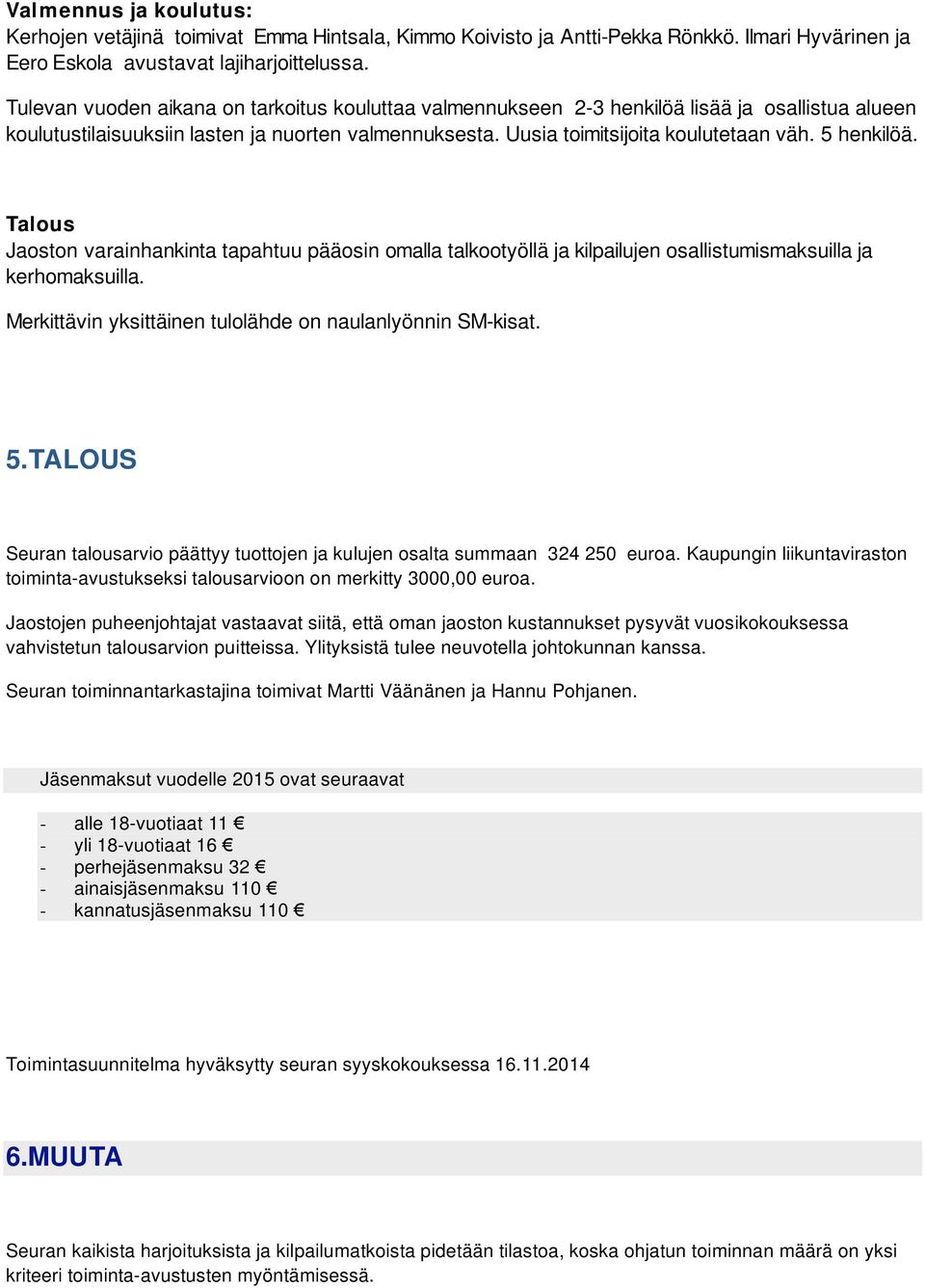 5 henkilöä. Talous Jaoston varainhankinta tapahtuu pääosin omalla talkootyöllä ja kilpailujen osallistumismaksuilla ja kerhomaksuilla. Merkittävin yksittäinen tulolähde on naulanlyönnin SM-kisat. 5.